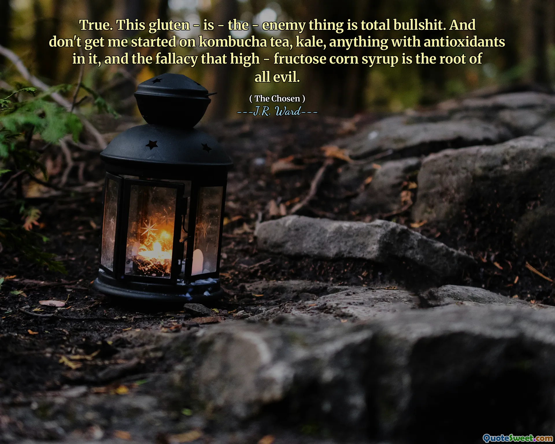 True. This gluten - is - the - enemy thing is total bullshit. And don't get me started on kombucha tea, kale, anything with antioxidants in it, and the fallacy that high - fructose corn syrup is the root of all evil.