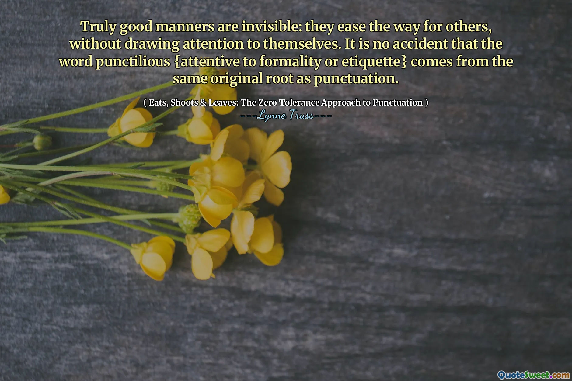 Truly good manners are invisible: they ease the way for others, without drawing attention to themselves. It is no accident that the word punctilious {attentive to formality or etiquette} comes from the same original root as punctuation.