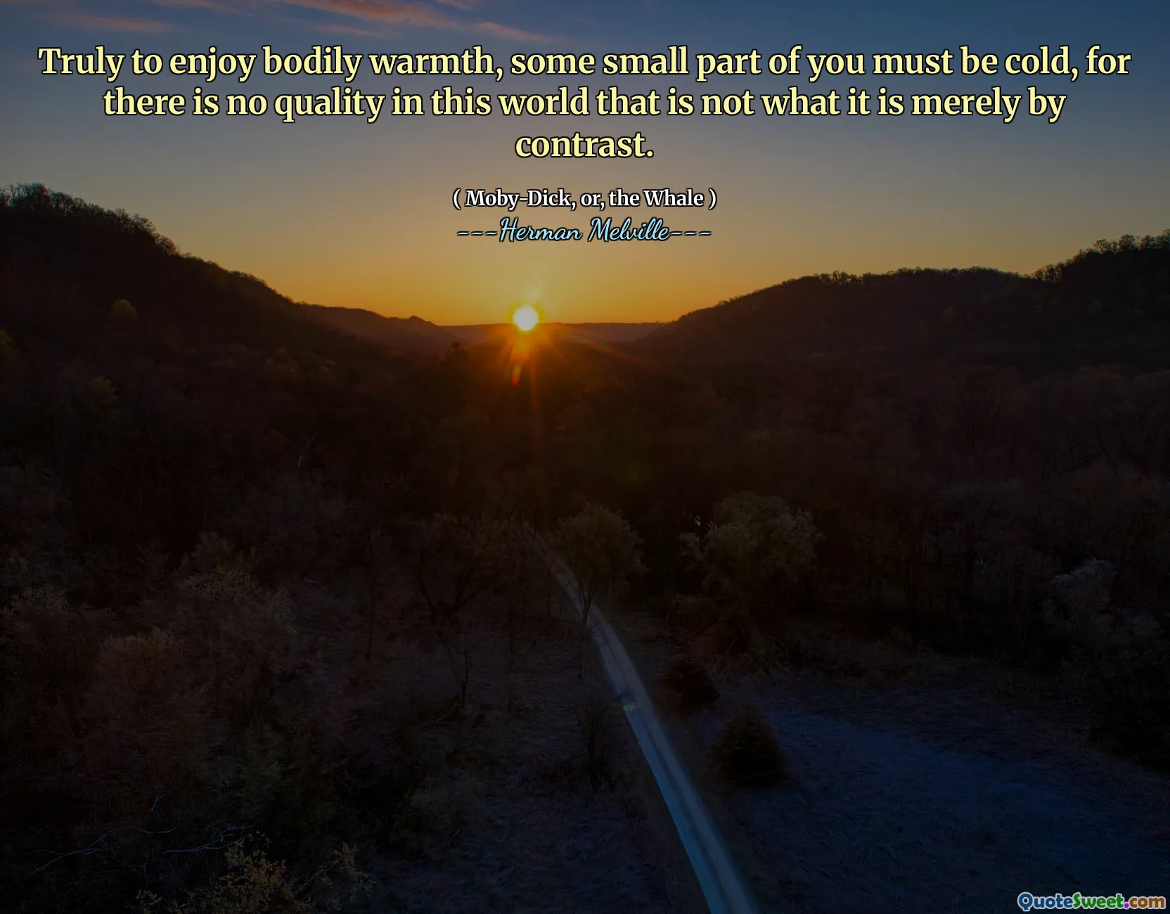 För att njuta av kroppsvärme måste någon liten del av dig vara kall, för det finns ingen kvalitet i den här världen som inte är vad det bara är av kontrast.