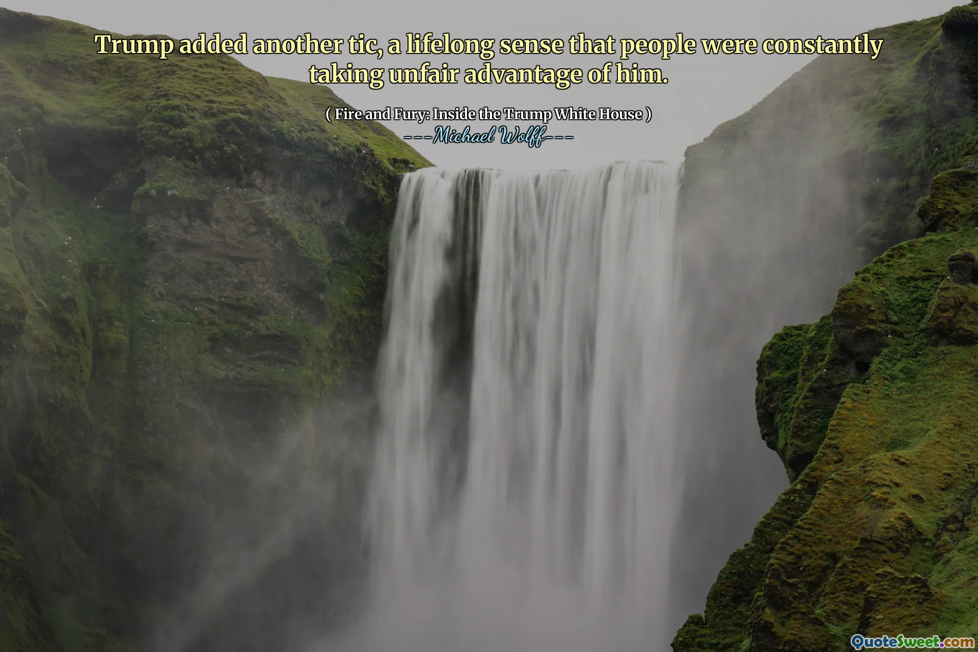 Trump added another tic, a lifelong sense that people were constantly taking unfair advantage of him.