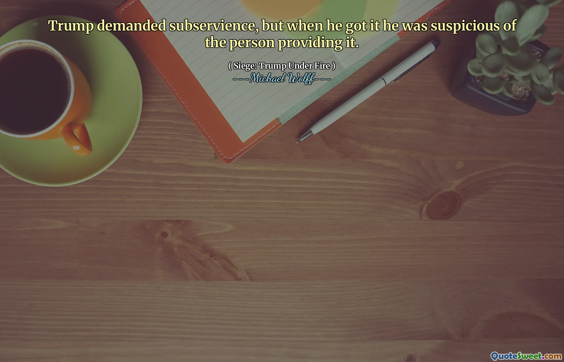 Trump demanded subservience, but when he got it he was suspicious of the person providing it.