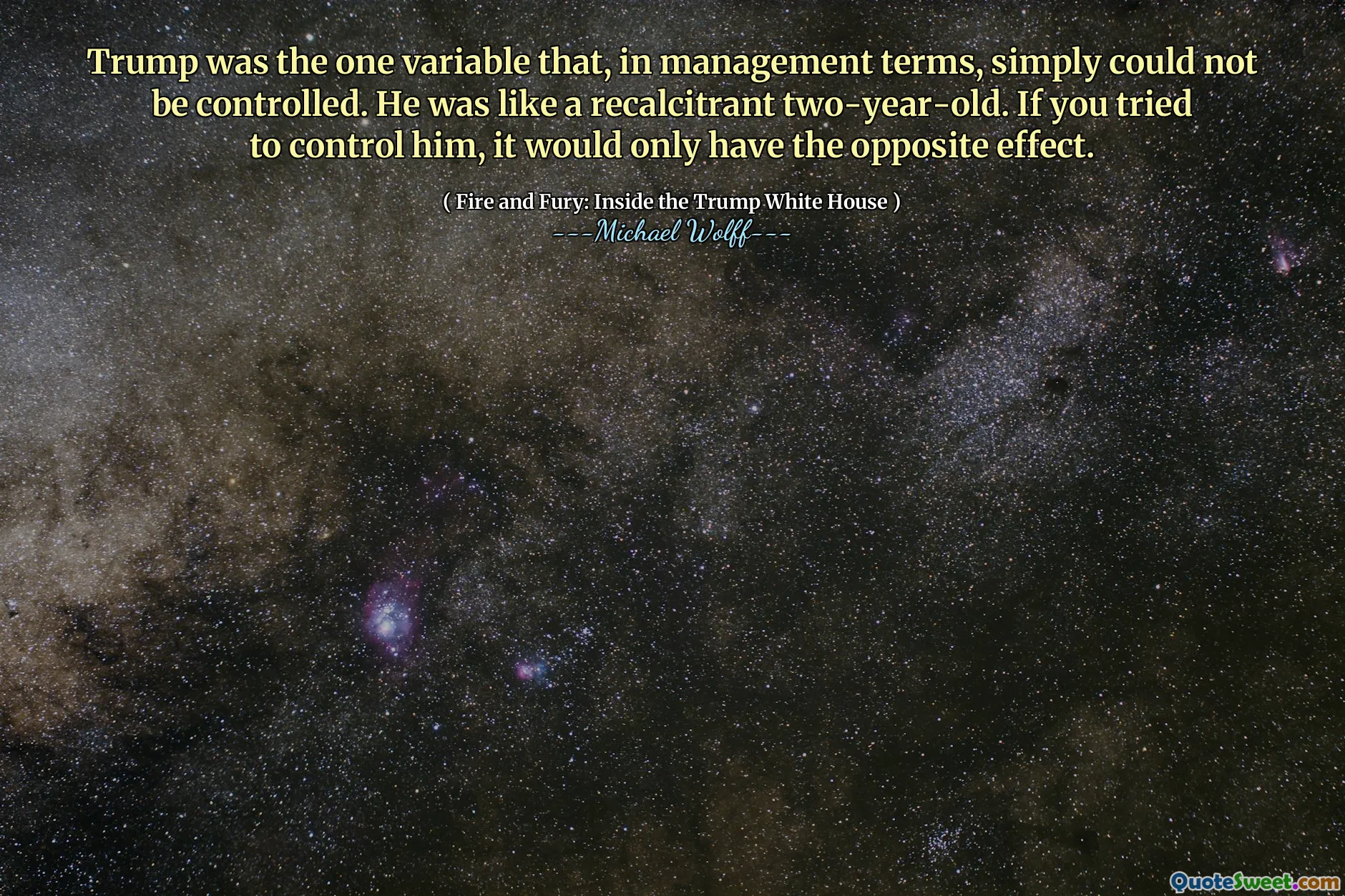 Trump was the one variable that, in management terms, simply could not be controlled. He was like a recalcitrant two-year-old. If you tried to control him, it would only have the opposite effect.
