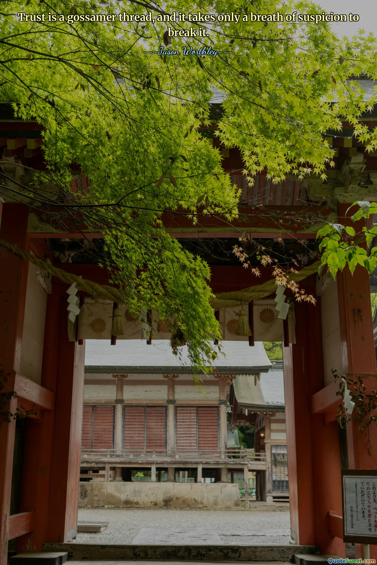 Trust is a gossamer thread, and it takes only a breath of suspicion to break it.