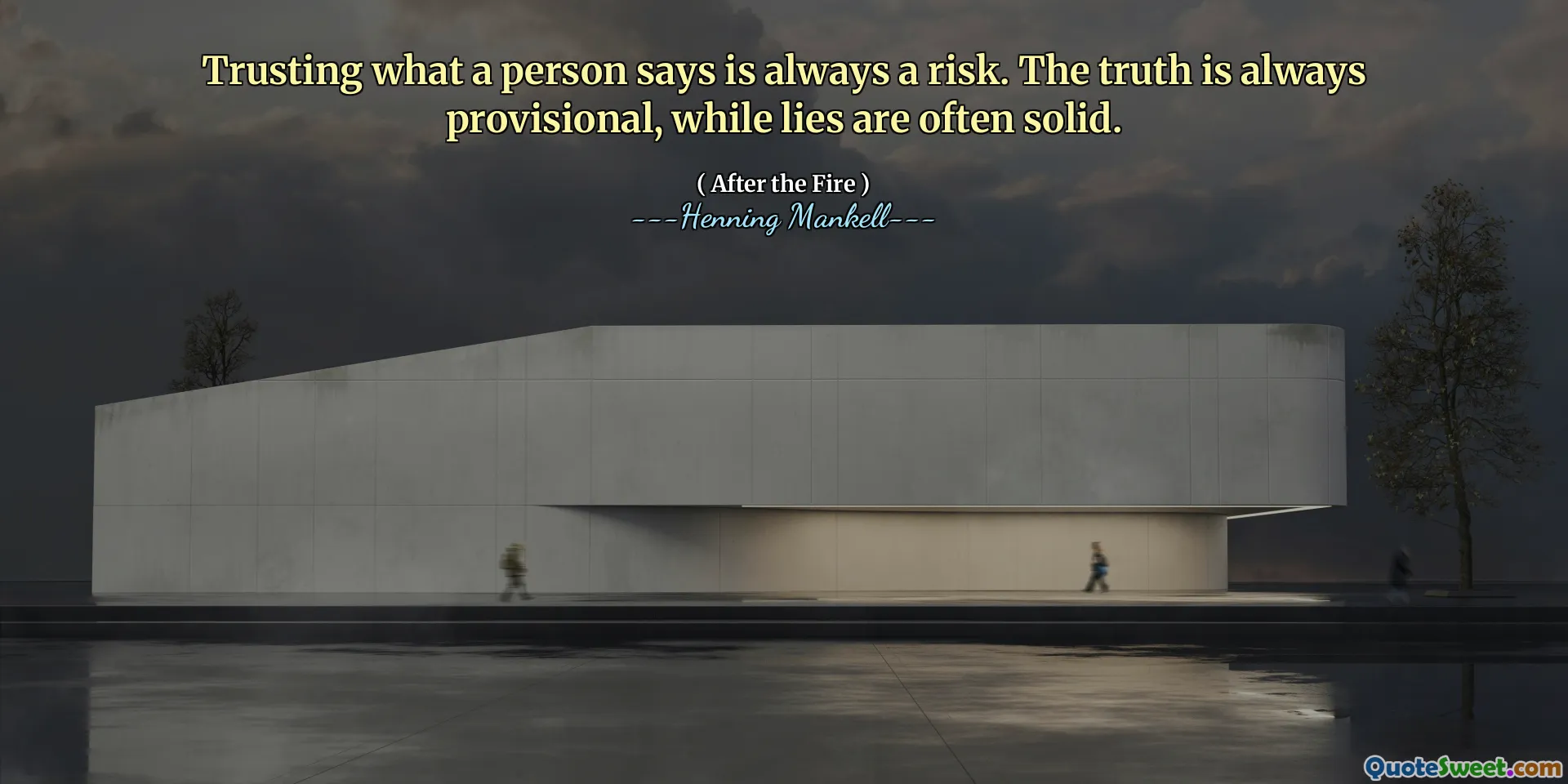 Trusting what a person says is always a risk. The truth is always provisional, while lies are often solid.