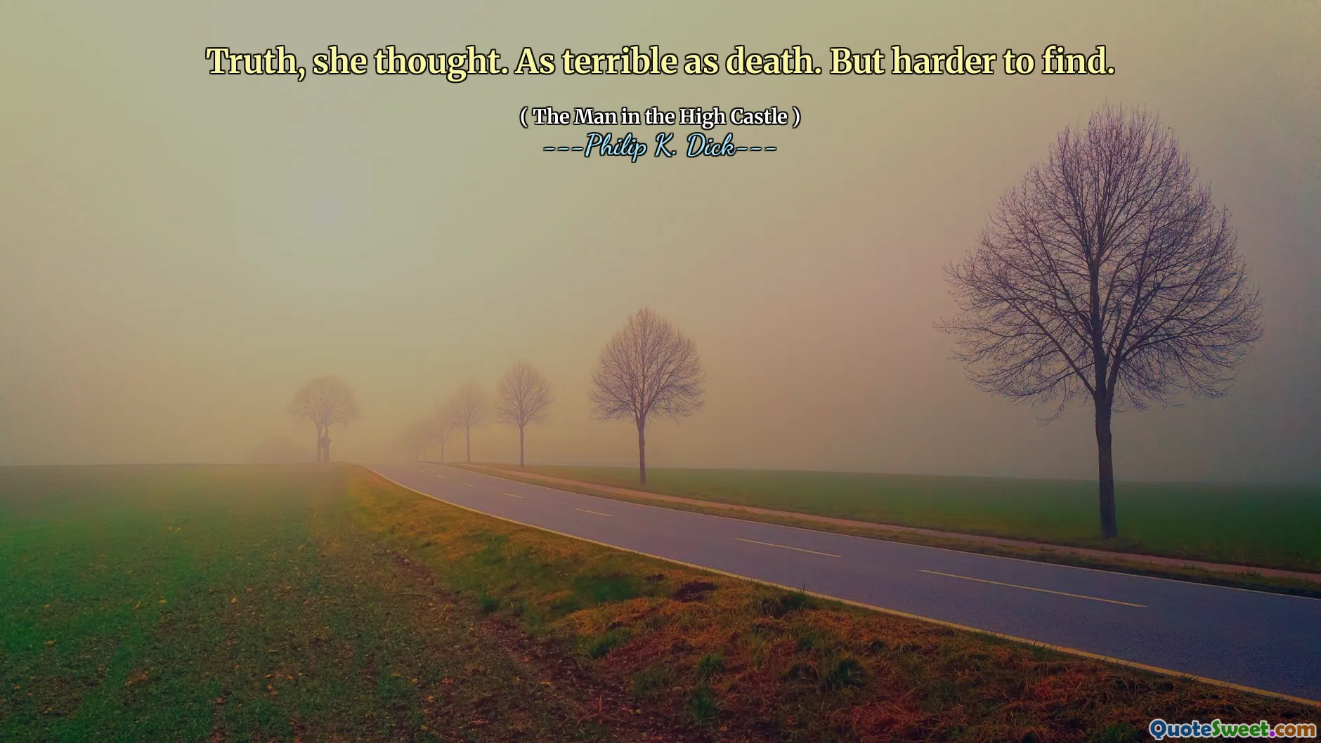 Truth, she thought. As terrible as death. But harder to find.