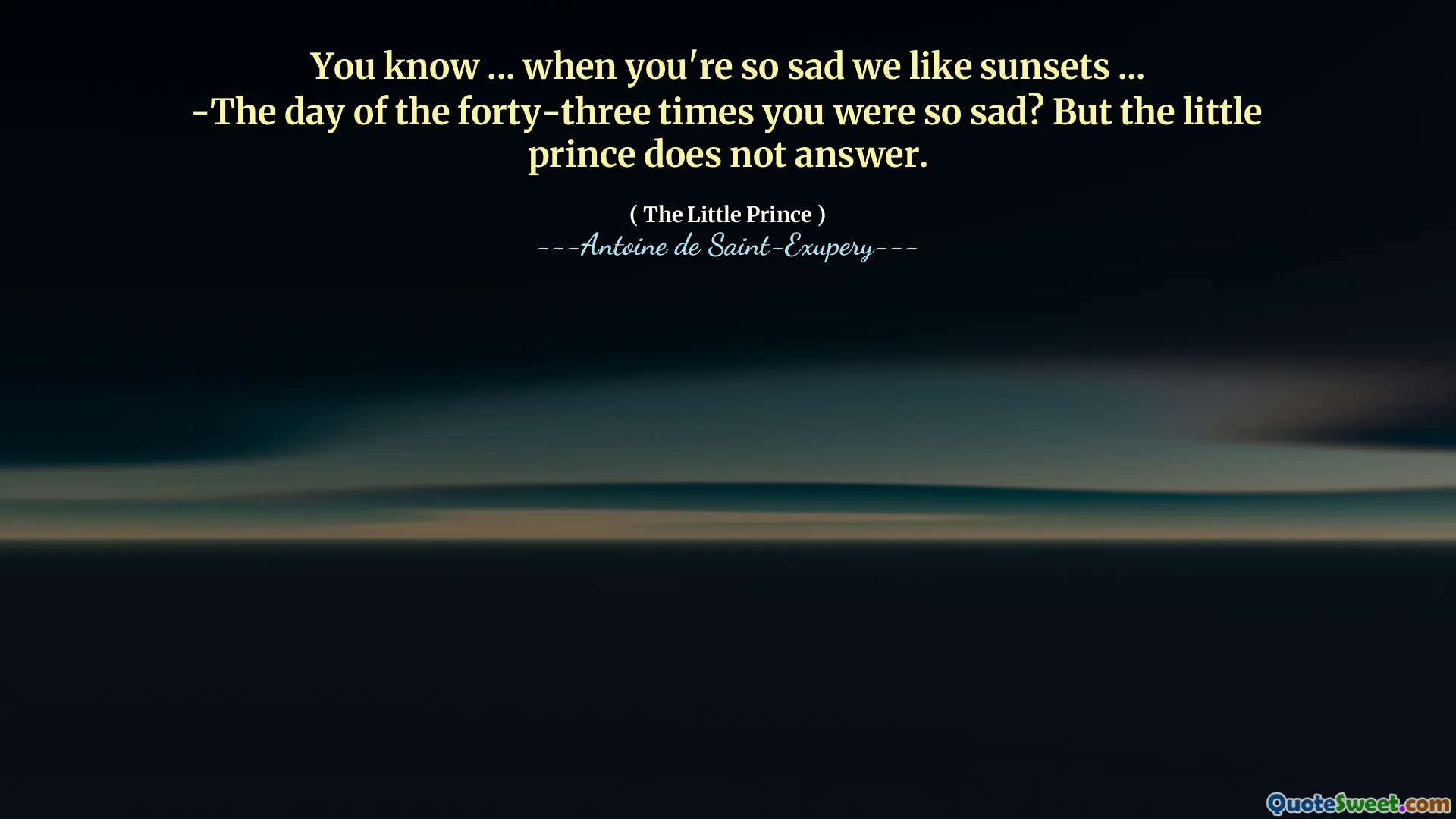You know ... when you're so sad we like sunsets ...
-The day of the forty-three times you were so sad? But the little prince does not answer.