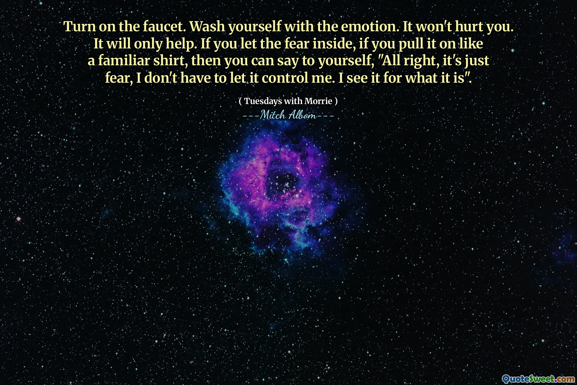 Encienda el grifo. Lávese con la emoción. No te hará daño. Solo ayudará. Si dejas que el miedo adentro, si lo taste como una camisa familiar, entonces puedes decirte a ti mismo: "Muy bien, es solo miedo, no tengo que dejar que me controle. Lo veo por lo que es ".