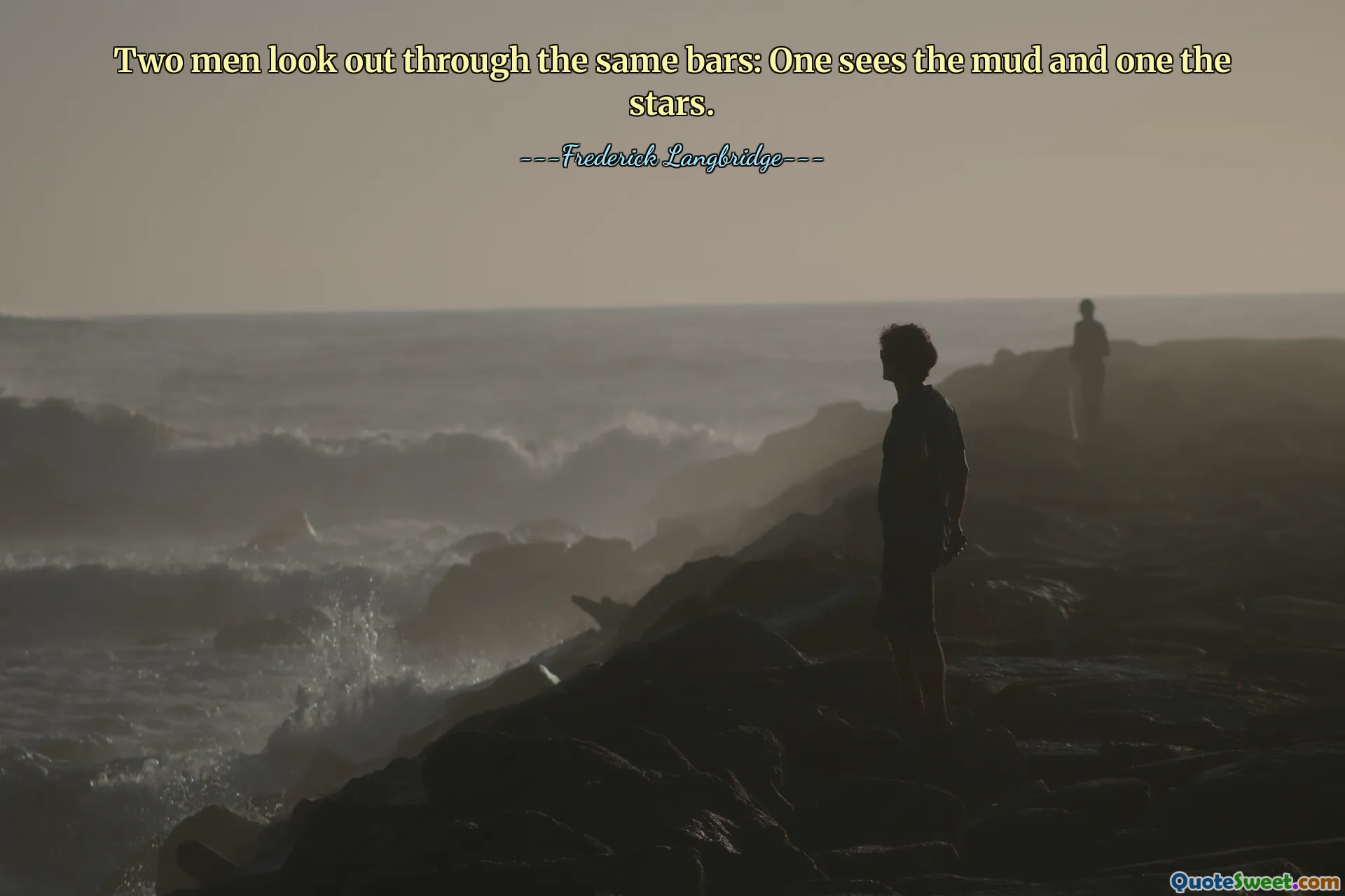 Two men look out through the same bars: One sees the mud and one the stars.