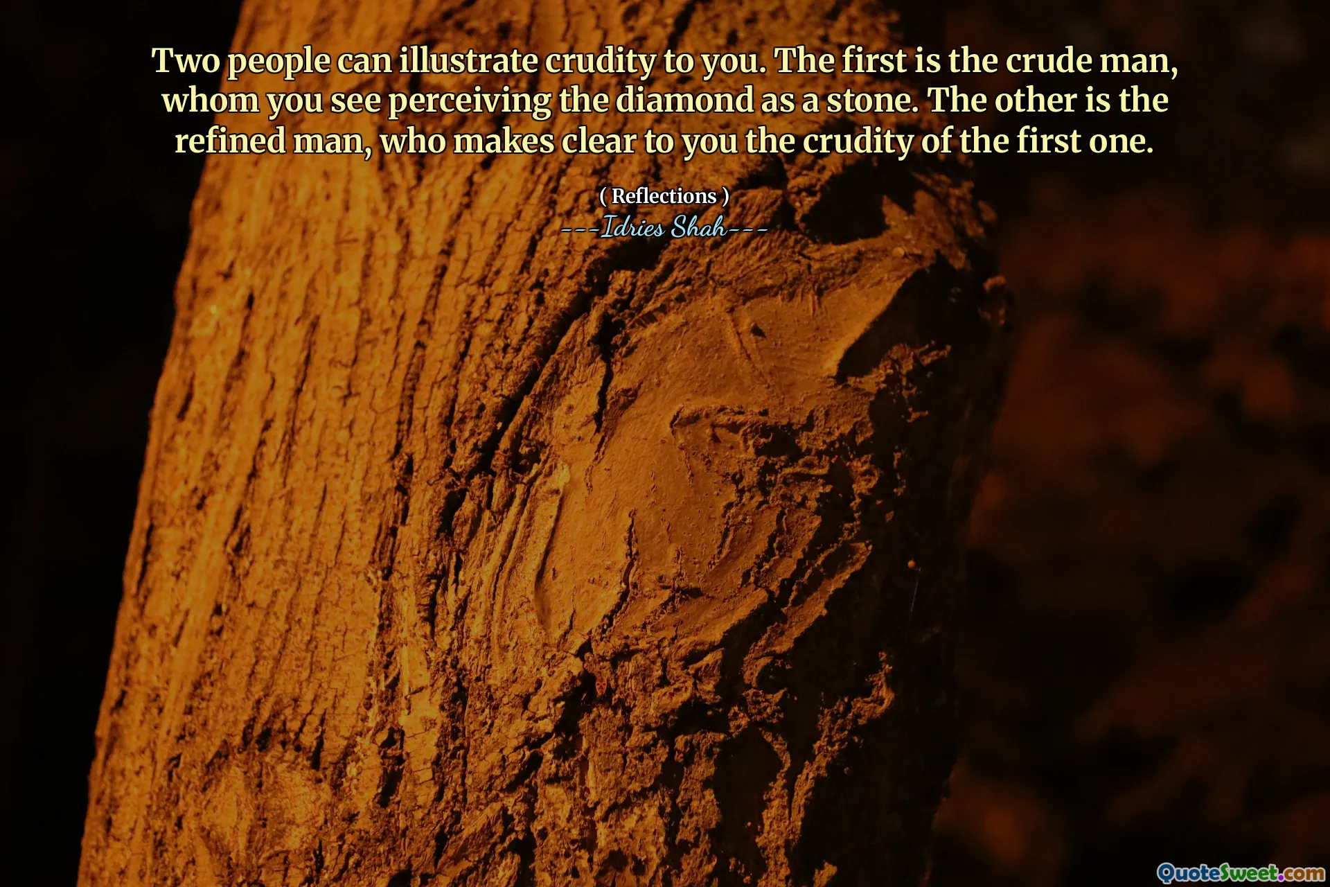 Two people can illustrate crudity to you. The first is the crude man, whom you see perceiving the diamond as a stone. The other is the refined man, who makes clear to you the crudity of the first one.