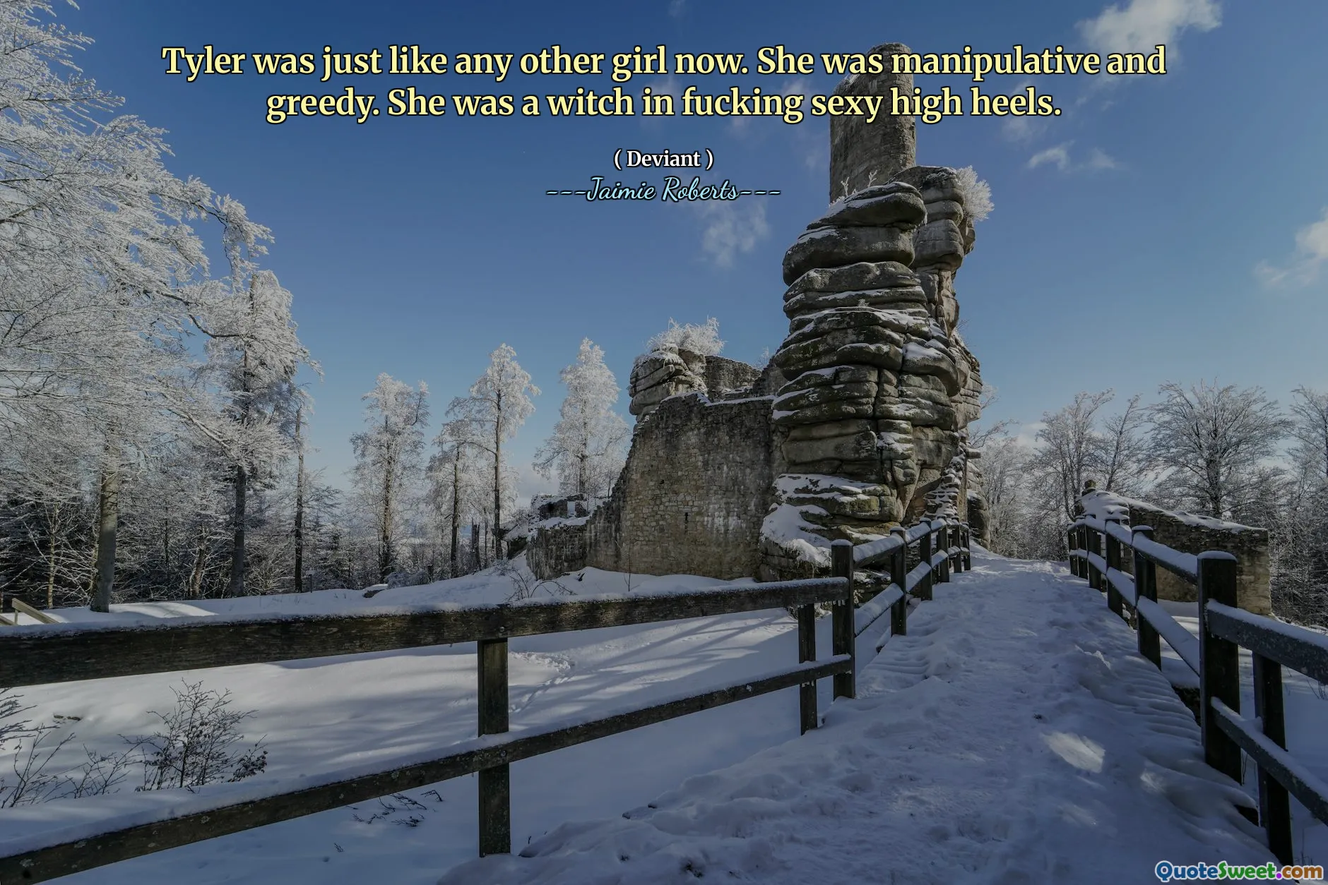 Tyler was just like any other girl now. She was manipulative and greedy. She was a witch in fucking sexy high heels.