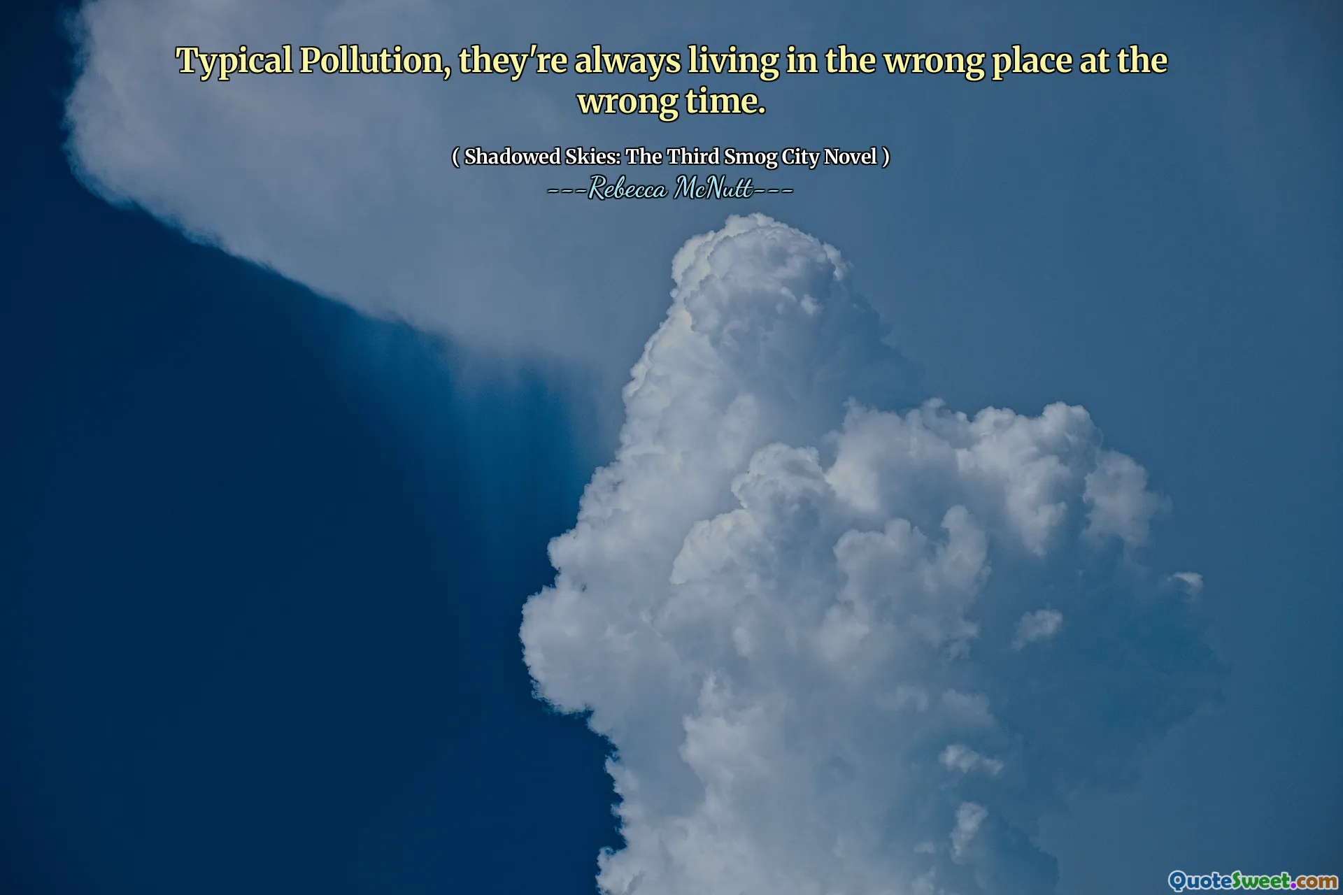 Typical Pollution, they're always living in the wrong place at the wrong time.