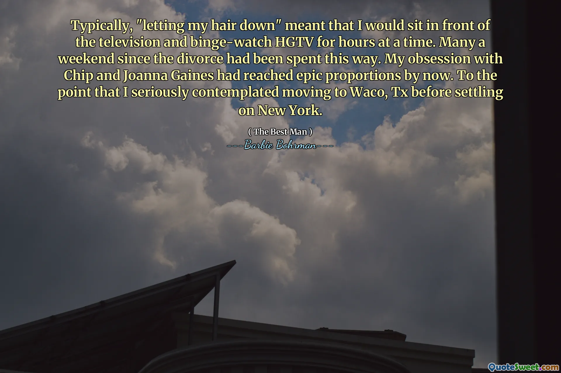 Typically, "letting my hair down" meant that I would sit in front of the television and binge-watch HGTV for hours at a time. Many a weekend since the divorce had been spent this way. My obsession with Chip and Joanna Gaines had reached epic proportions by now. To the point that I seriously contemplated moving to Waco, Tx before settling on New York.