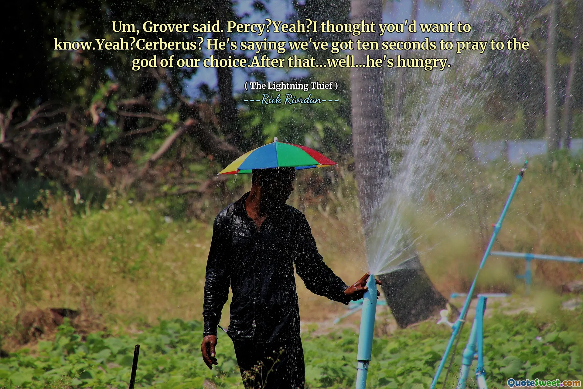 Um, Grover said. Percy?Yeah?I thought you'd want to know.Yeah?Cerberus? He's saying we've got ten seconds to pray to the god of our choice.After that...well...he's hungry.