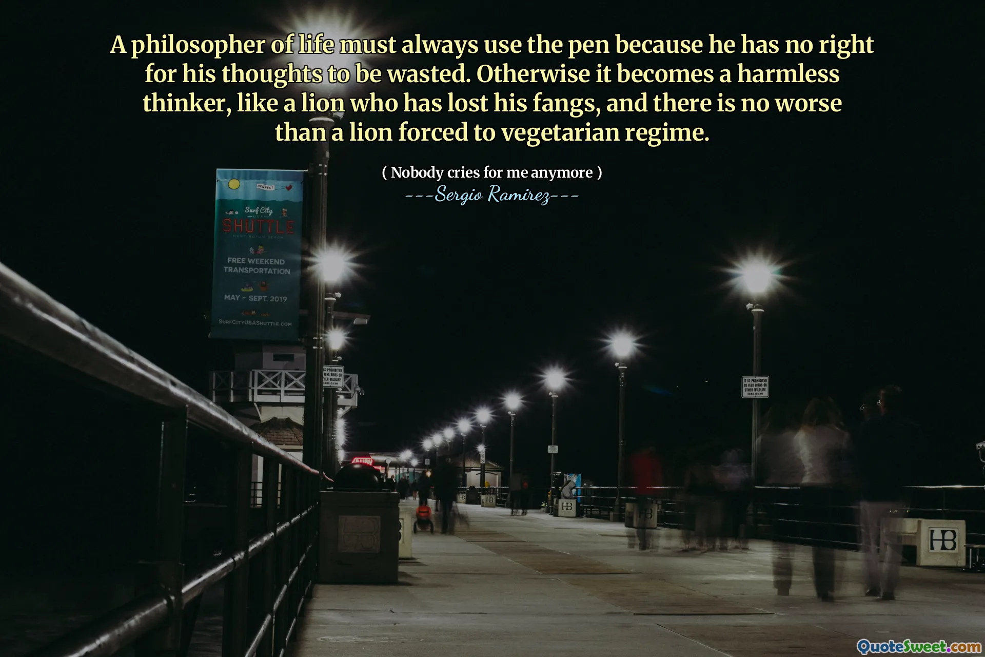Een levensfilosoof moet altijd de pen gebruiken, omdat hij niet het recht heeft dat zijn gedachten worden verspild. Anders wordt het een onschuldige denker, zoals een leeuw die zijn slagtanden heeft verloren, en er is niets ergers dan een leeuw die tot een vegetarisch regime wordt gedwongen.