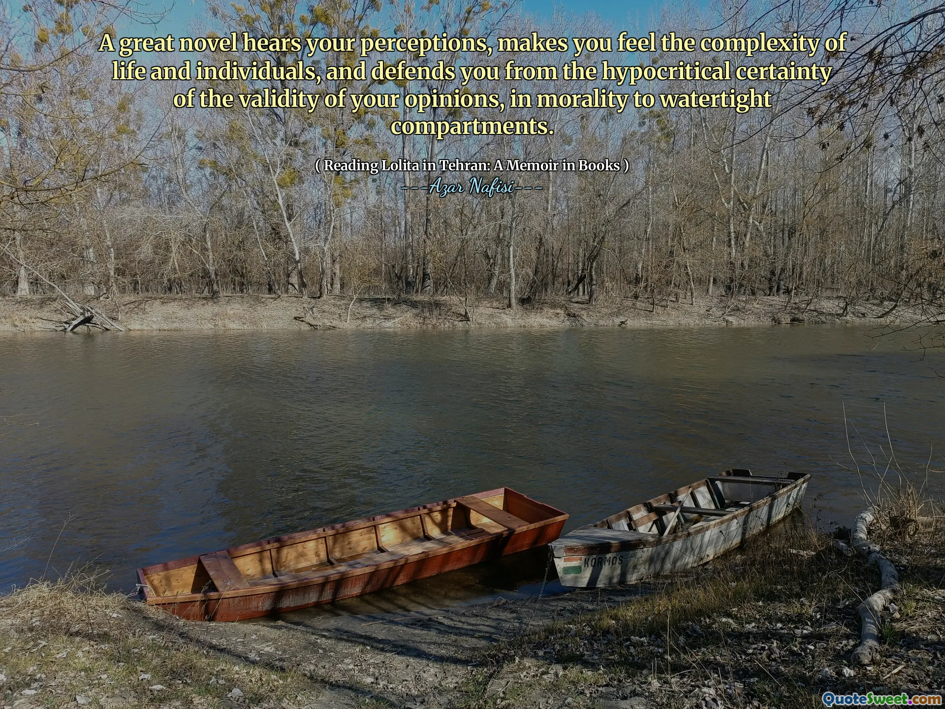 A great novel hears your perceptions, makes you feel the complexity of life and individuals, and defends you from the hypocritical certainty of the validity of your opinions, in morality to watertight compartments.
