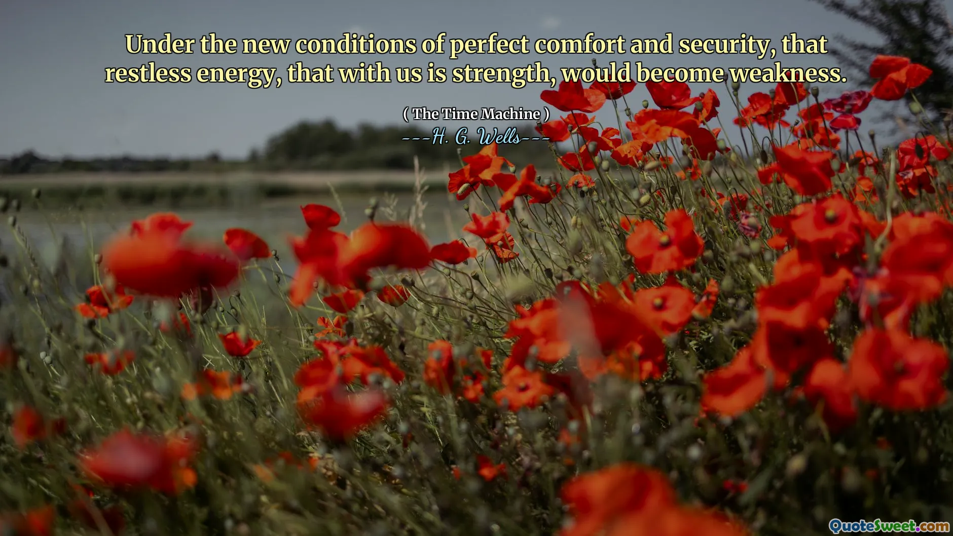 Under the new conditions of perfect comfort and security, that restless energy, that with us is strength, would become weakness.