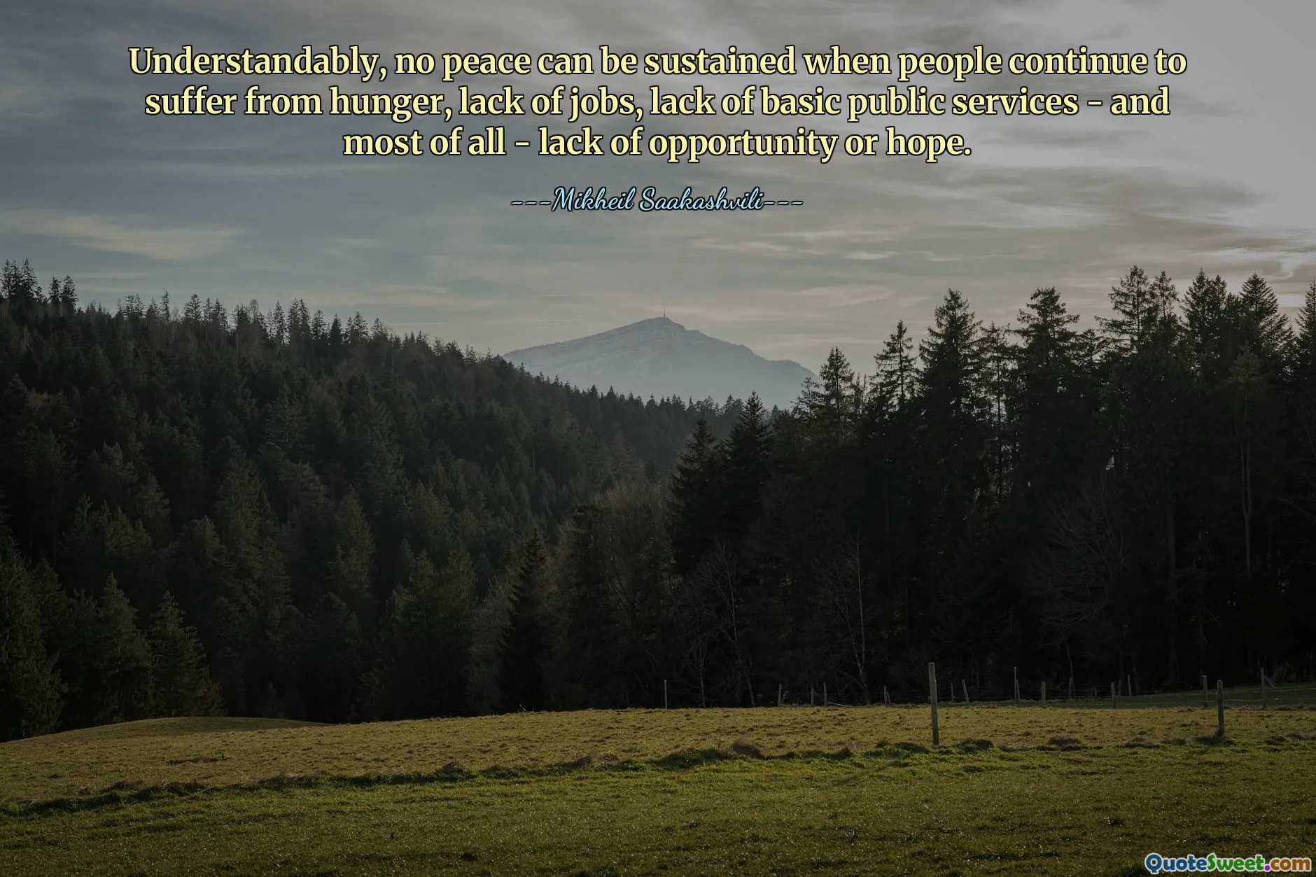 Understandably, no peace can be sustained when people continue to suffer from hunger, lack of jobs, lack of basic public services - and most of all - lack of opportunity or hope.