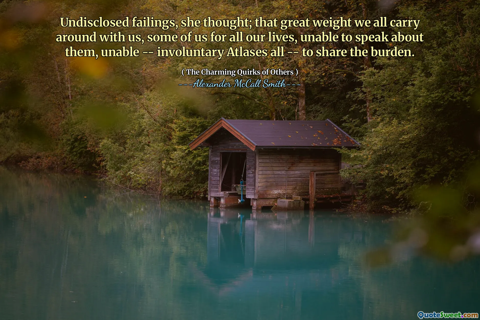 Nieujawnione wady, pomyślała; Ta wielka waga, którą wszyscy nosimy ze sobą, niektórzy z nas przez całe nasze życie, niezdolne do nich mówić, niezdolne - mimowolne atlasy - aby podzielić się ciężarem.