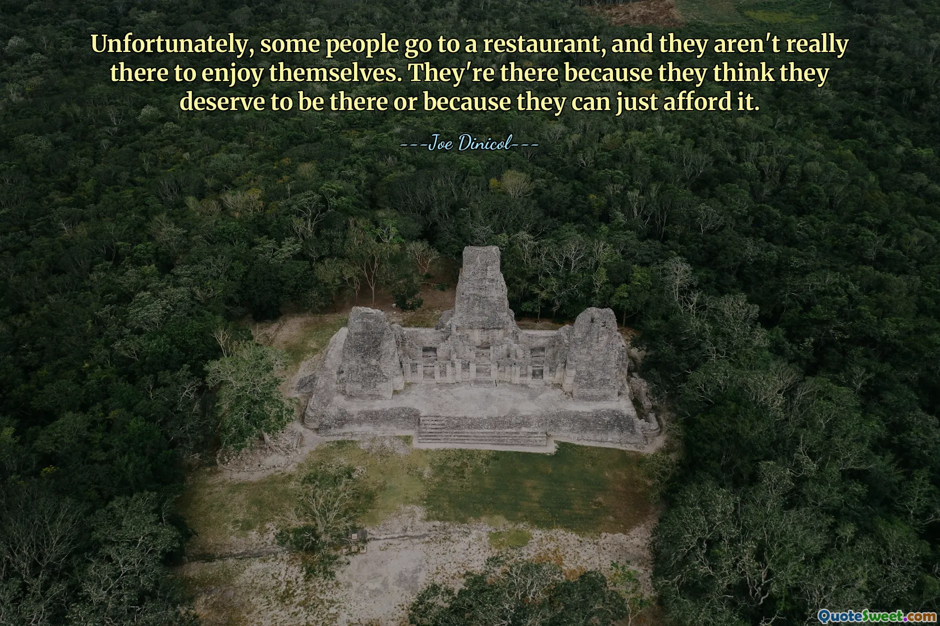 Unfortunately, some people go to a restaurant, and they aren't really there to enjoy themselves. They're there because they think they deserve to be there or because they can just afford it.
