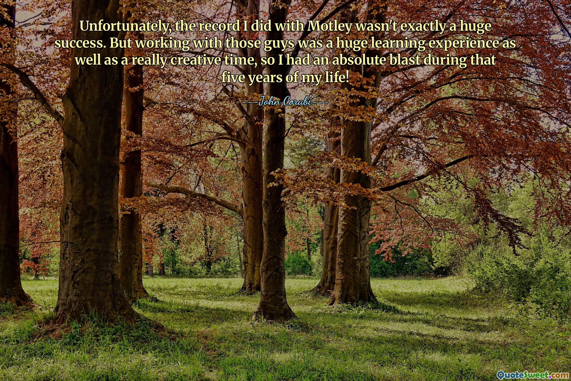 दुर्भाग्य से, मैंने मोटली के साथ जो रिकॉर्ड बनाया वह वास्तव में बहुत बड़ी सफलता नहीं थी। लेकिन उन लोगों के साथ काम करना एक बड़ा सीखने का अनुभव होने के साथ-साथ वास्तव में रचनात्मक समय भी था, इसलिए मैंने अपने जीवन के उन पांच वर्षों के दौरान बहुत अच्छा अनुभव किया!