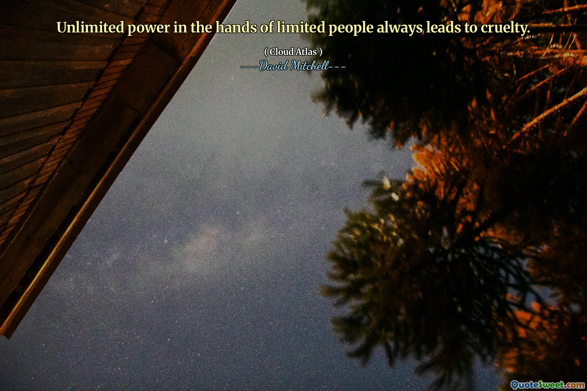 Unlimited power in the hands of limited people always leads to cruelty.