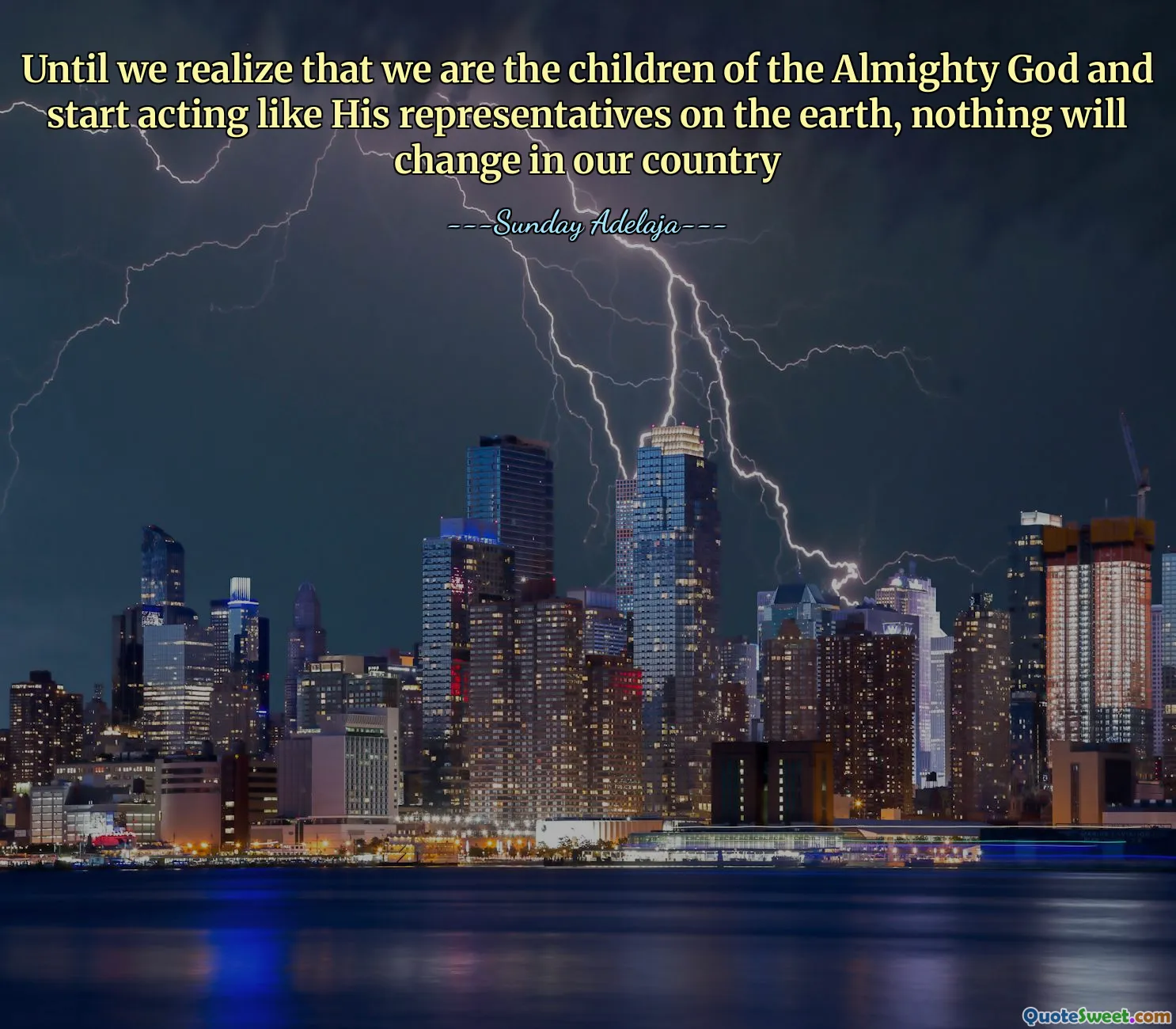 Until we realize that we are the children of the Almighty God and start acting like His representatives on the earth, nothing will change in our country