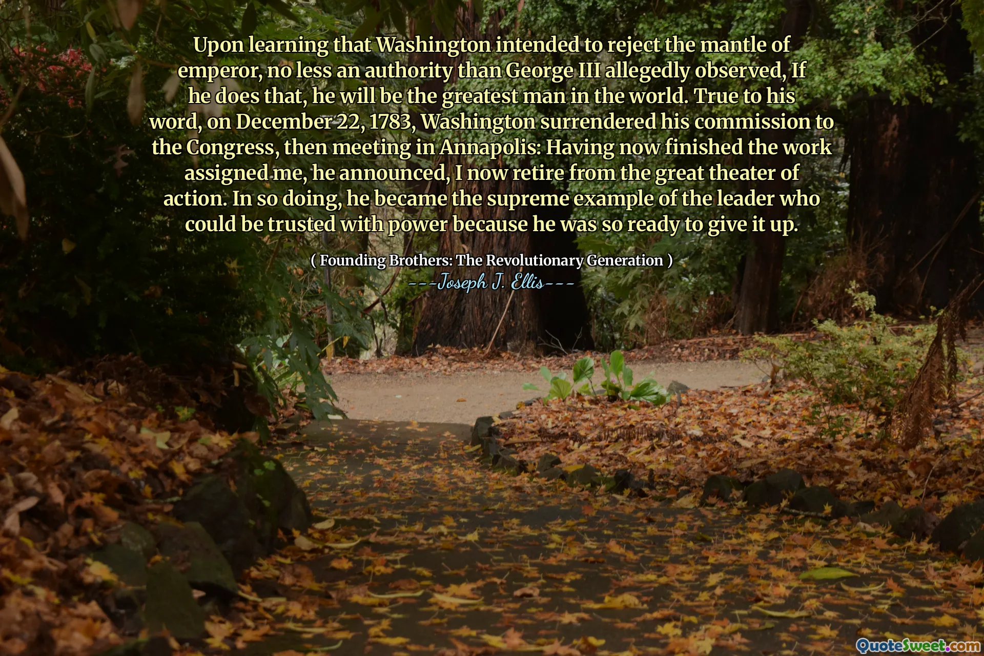 워싱턴이 황제의 맨틀을 거부하려고한다는 사실을 알게되면서 조지 3 세이 (George III가 관찰 한 것보다 권위는 없지만, 그가 그렇게한다면, 그는 세상에서 가장 위대한 사람이 될 것입니다. 그의 말에 따르면, 1783 년 12 월 22 일, 워싱턴은 의회에 임무를 전했다가 아나 폴리스에서 만난다. 이제 나에게 할당 된 일을 마친 후, 나는 이제 위대한 행동 극장에서 은퇴했다. 그렇게함으로써, 그는 그것을 포기할 준비가되어 있었기 때문에 권력을 신뢰할 수있는 지도자의 최고의 사례가되었습니다.