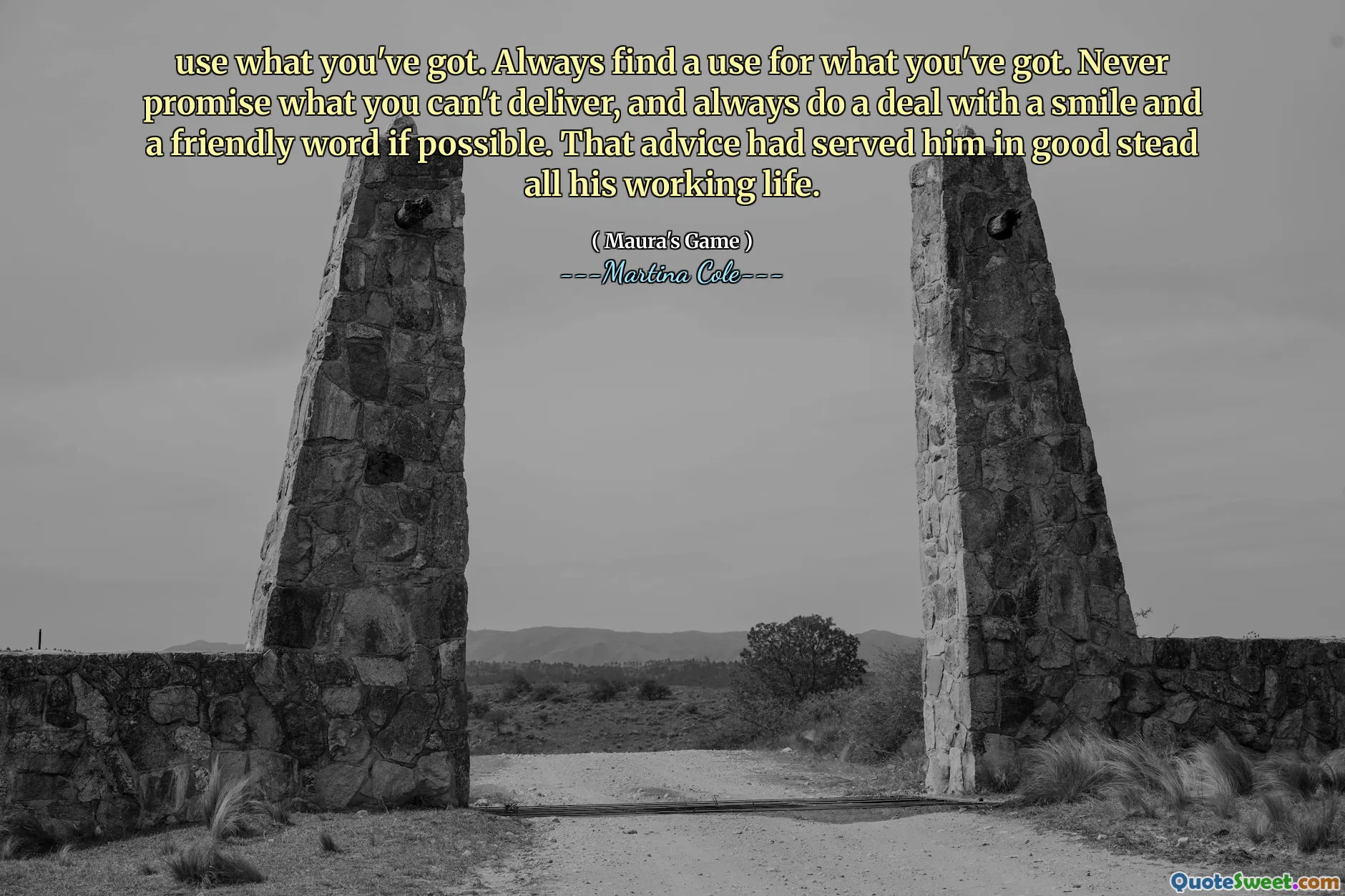 Use o que você tem. Sempre encontre um uso para o que você tem. Nunca prometa o que você não pode entregar e sempre faça um acordo com um sorriso e uma palavra amigável, se possível. Esse conselho o serviu em boa posição toda a sua vida profissional.