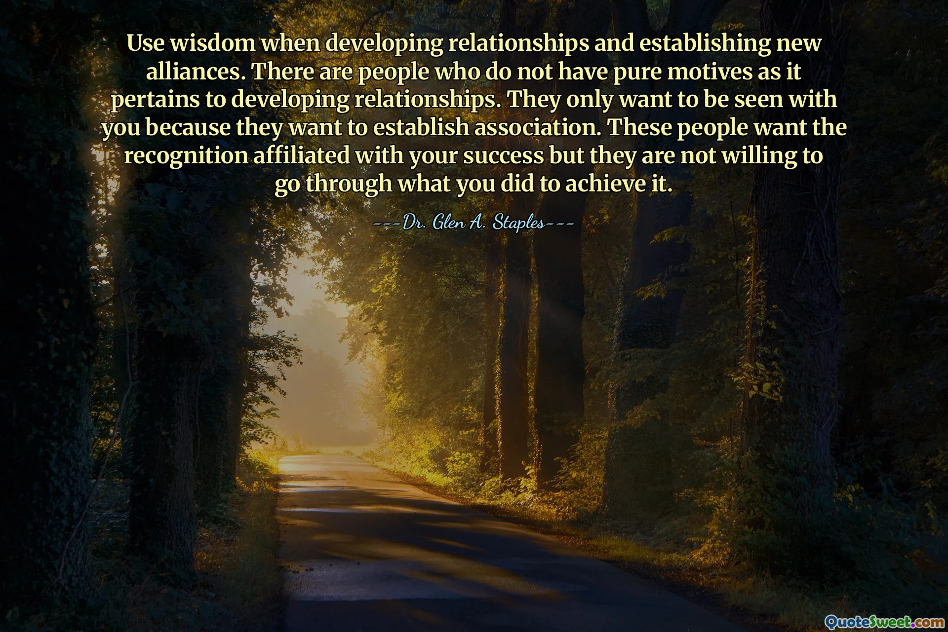 Use wisdom when developing relationships and establishing new alliances. There are people who do not have pure motives as it pertains to developing relationships. They only want to be seen with you because they want to establish association. These people want the recognition affiliated with your success but they are not willing to go through what you did to achieve it.