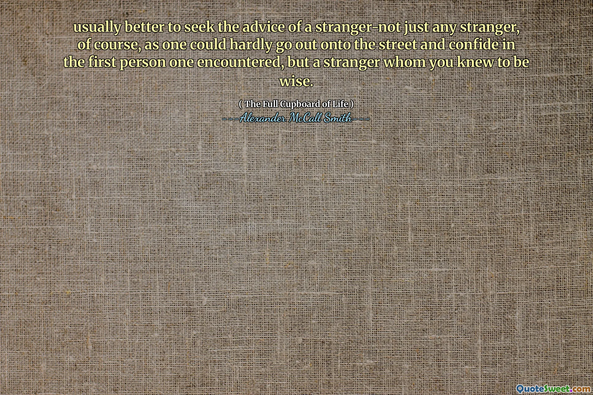 usually better to seek the advice of a stranger-not just any stranger, of course, as one could hardly go out onto the street and confide in the first person one encountered, but a stranger whom you knew to be wise.