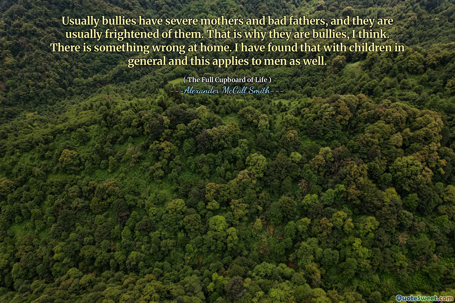 通常，欺凌者有严厉的母亲和坏父亲，他们通常会对他们感到恐惧。我认为这就是为什么他们是欺凌者的原因。家里有问题。我发现，与孩子一起，这也适用于男人。