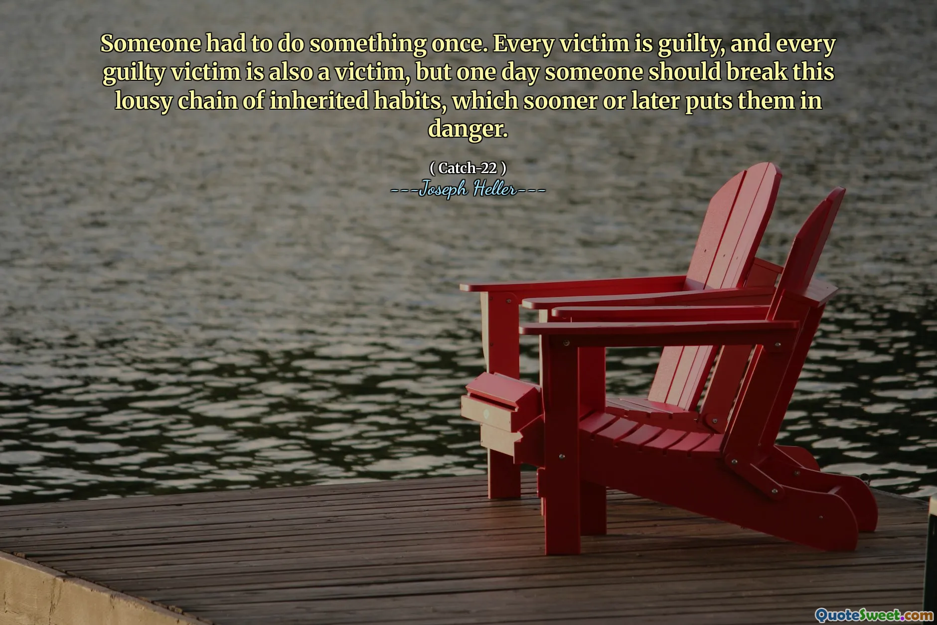 Кто -то должен был что -то сделать один раз. Каждая жертва виновна, и каждая виновная жертва также является жертвой, но однажды кто -то должен сломать эту паршивую цепь унаследованных привычек, которые рано или поздно подвергают их опасности.