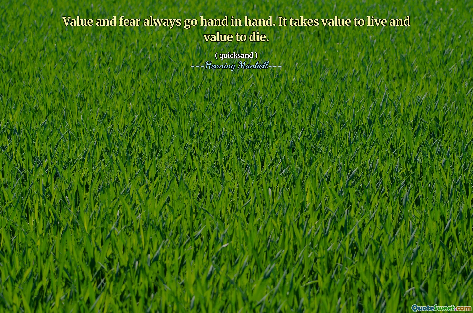 Value and fear always go hand in hand. It takes value to live and value to die.