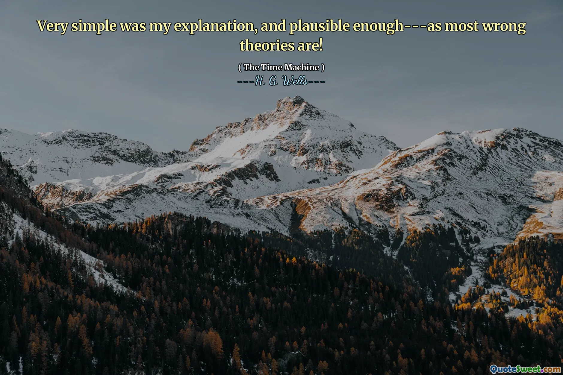 Very simple was my explanation, and plausible enough---as most wrong theories are!