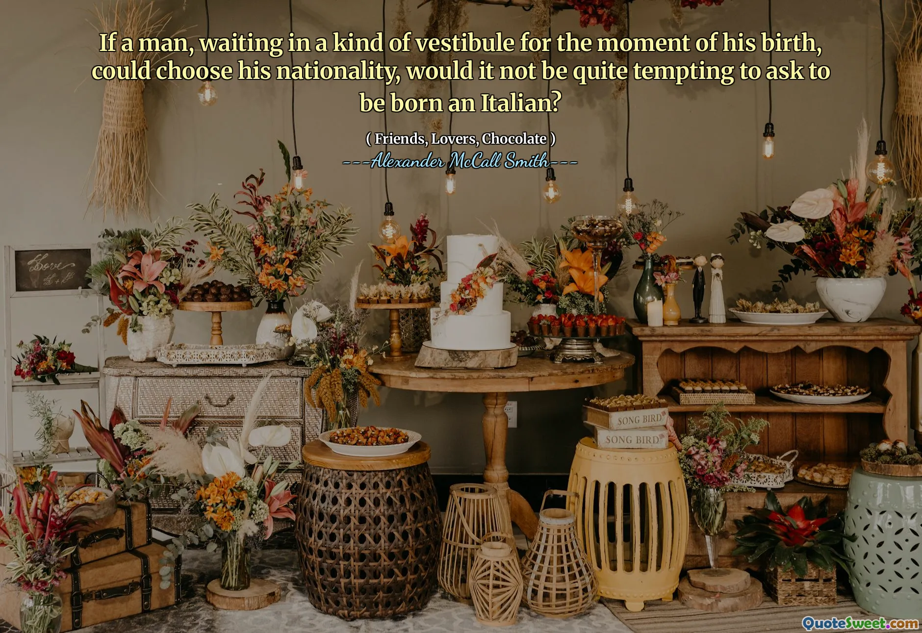 If a man, waiting in a kind of vestibule for the moment of his birth, could choose his nationality, would it not be quite tempting to ask to be born an Italian?