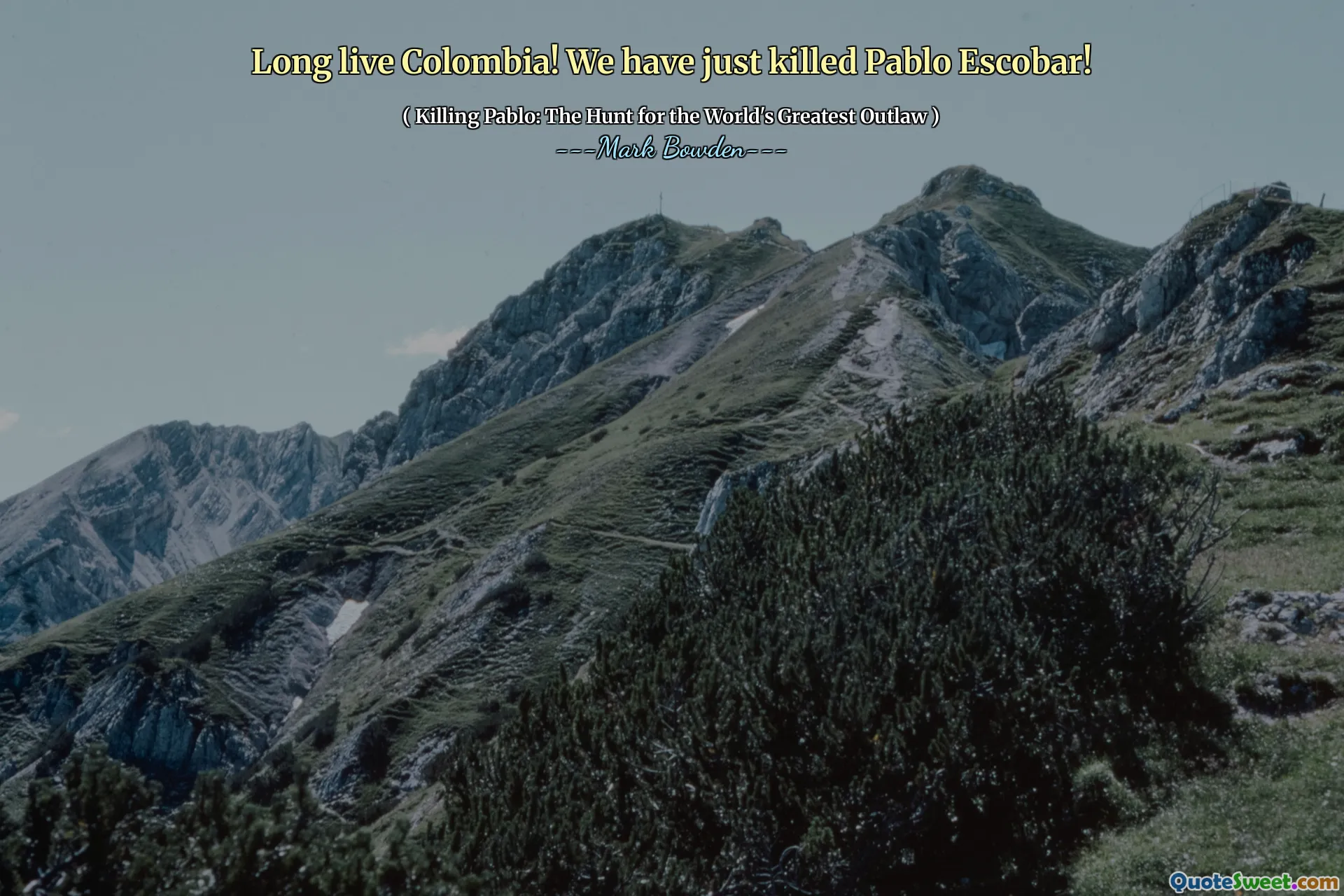 Long live Colombia! We have just killed Pablo Escobar!