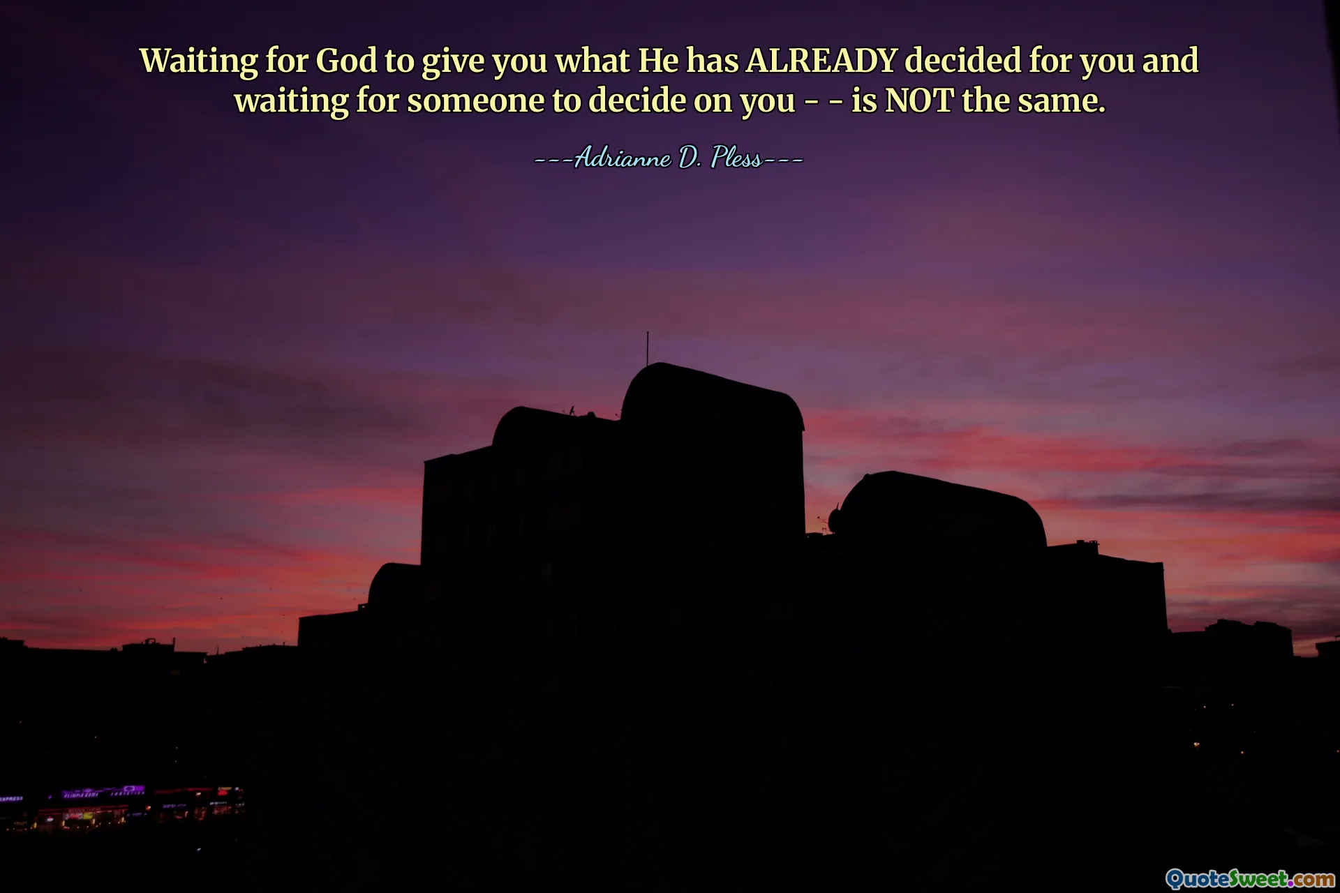 Waiting for God to give you what He has ALREADY decided for you and waiting for someone to decide on you - - is NOT the same.