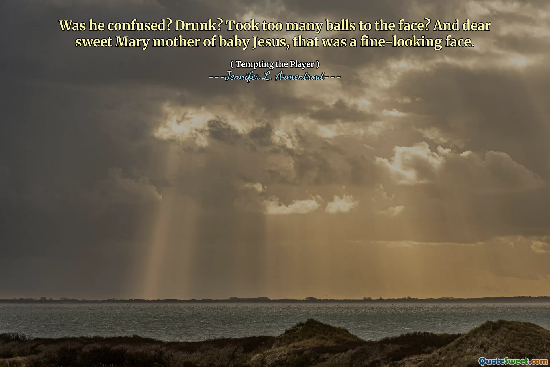 Was he confused? Drunk? Took too many balls to the face? And dear sweet Mary mother of baby Jesus, that was a fine-looking face.