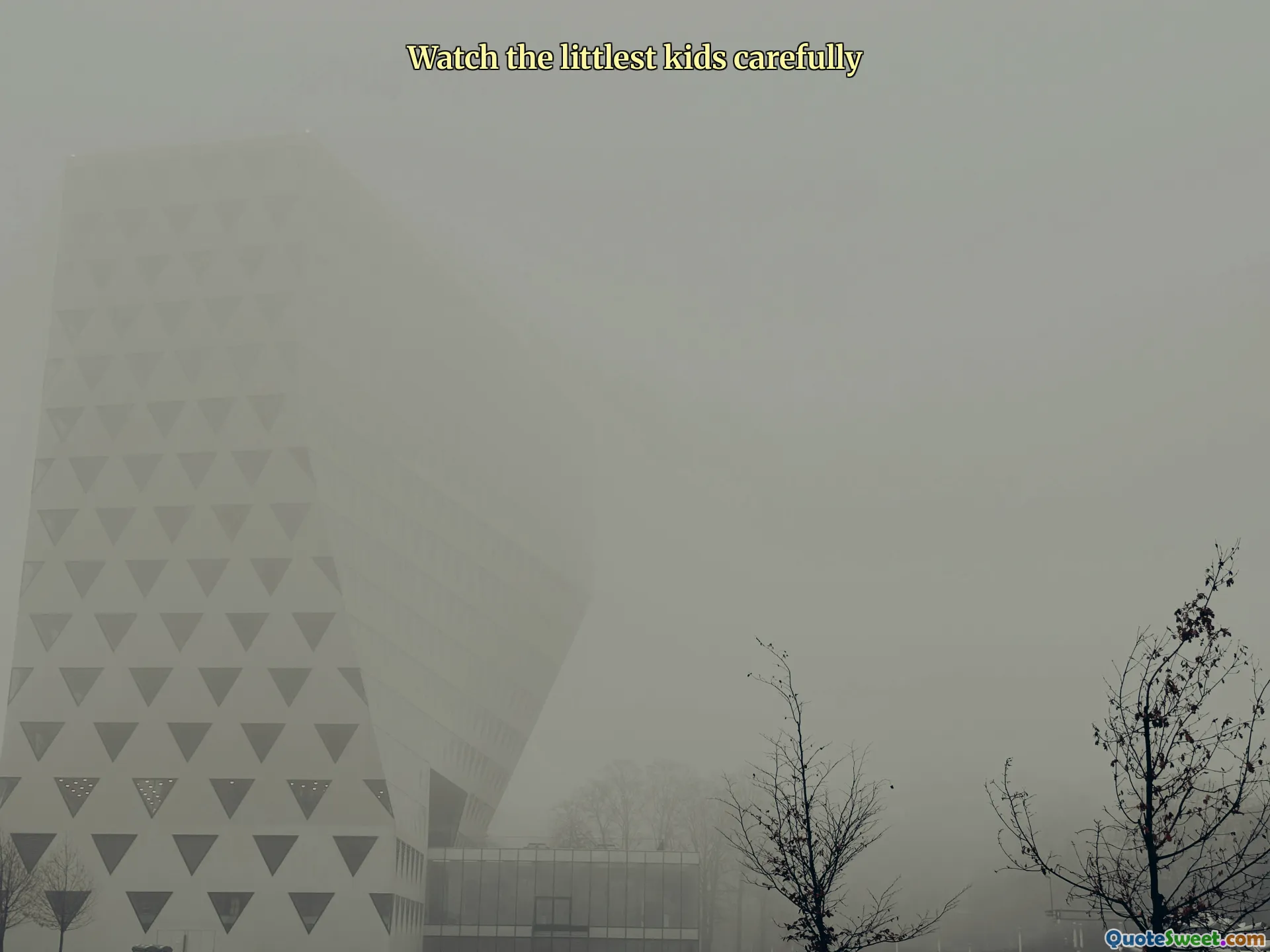 Watch the littlest kids carefully