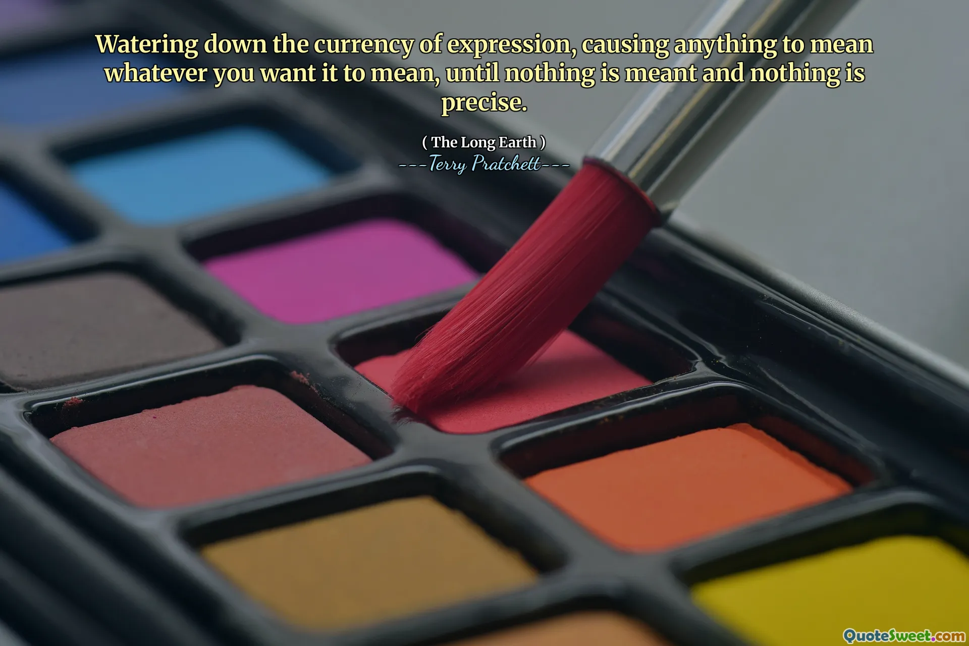 Watering down the currency of expression, causing anything to mean whatever you want it to mean, until nothing is meant and nothing is precise.
