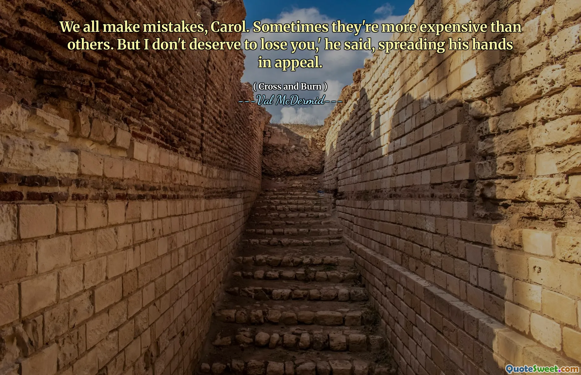 We all make mistakes, Carol. Sometimes they're more expensive than others. But I don't deserve to lose you,' he said, spreading his hands in appeal.