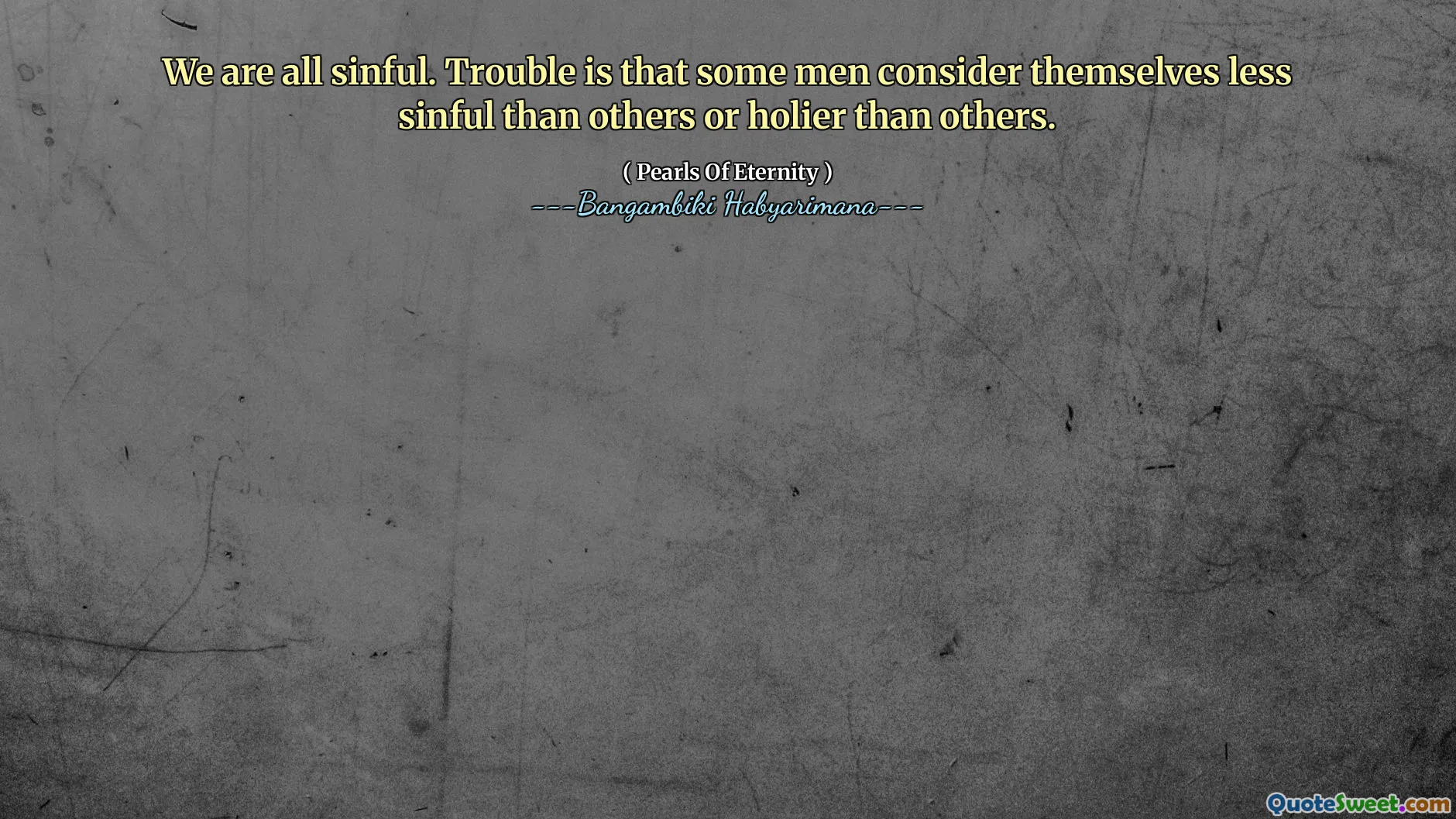 We are all sinful. Trouble is that some men consider themselves less sinful than others or holier than others.