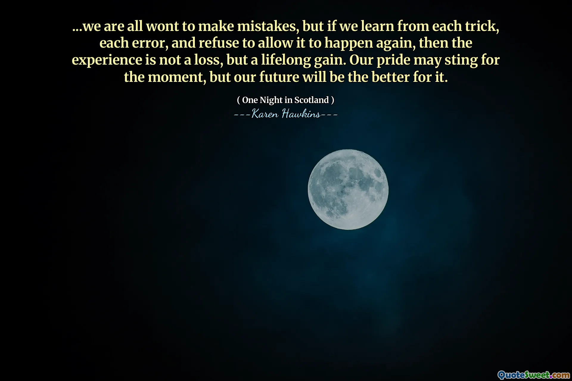 ...we are all wont to make mistakes, but if we learn from each trick, each error, and refuse to allow it to happen again, then the experience is not a loss, but a lifelong gain. Our pride may sting for the moment, but our future will be the better for it.