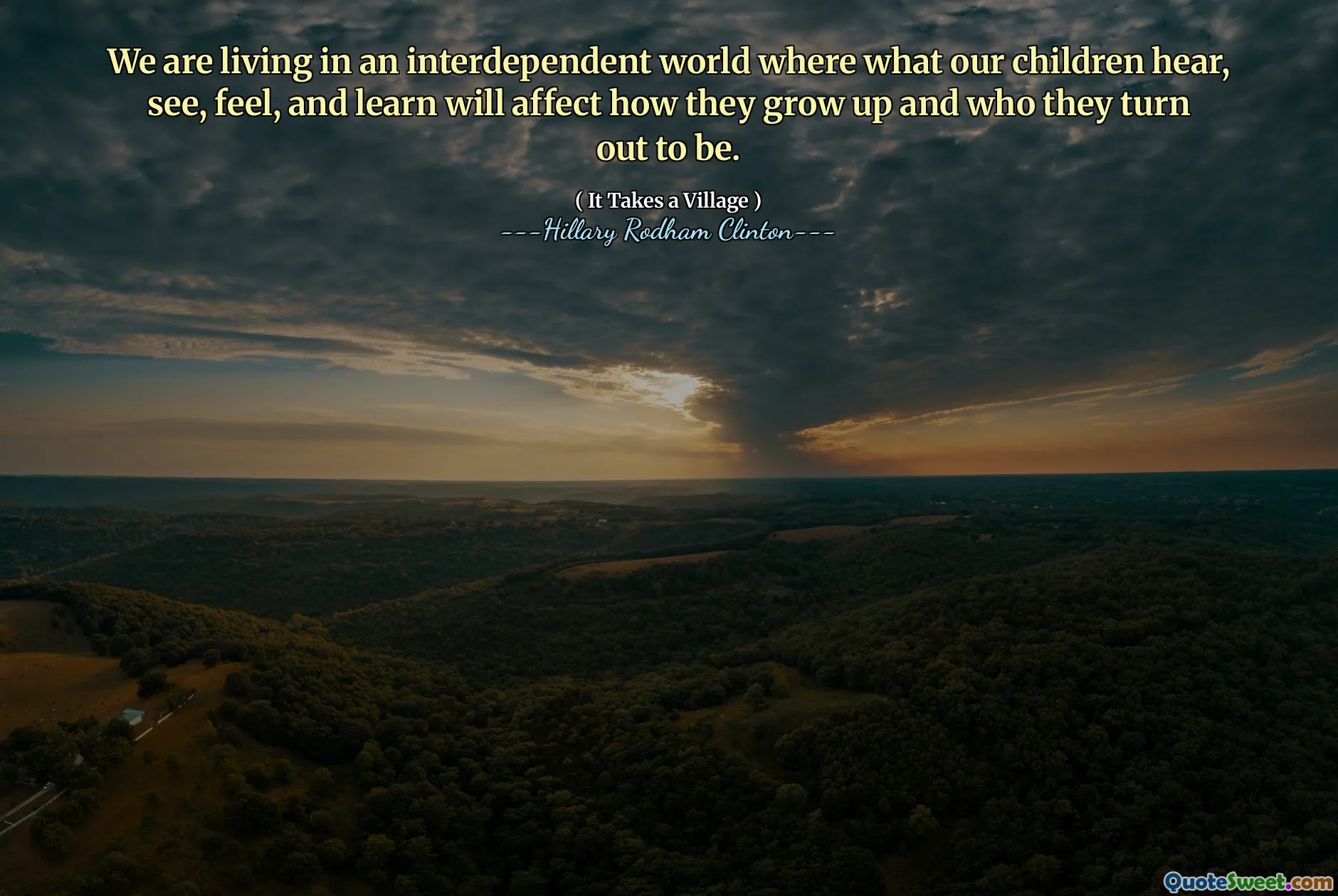 We are living in an interdependent world where what our children hear, see, feel, and learn will affect how they grow up and who they turn out to be.