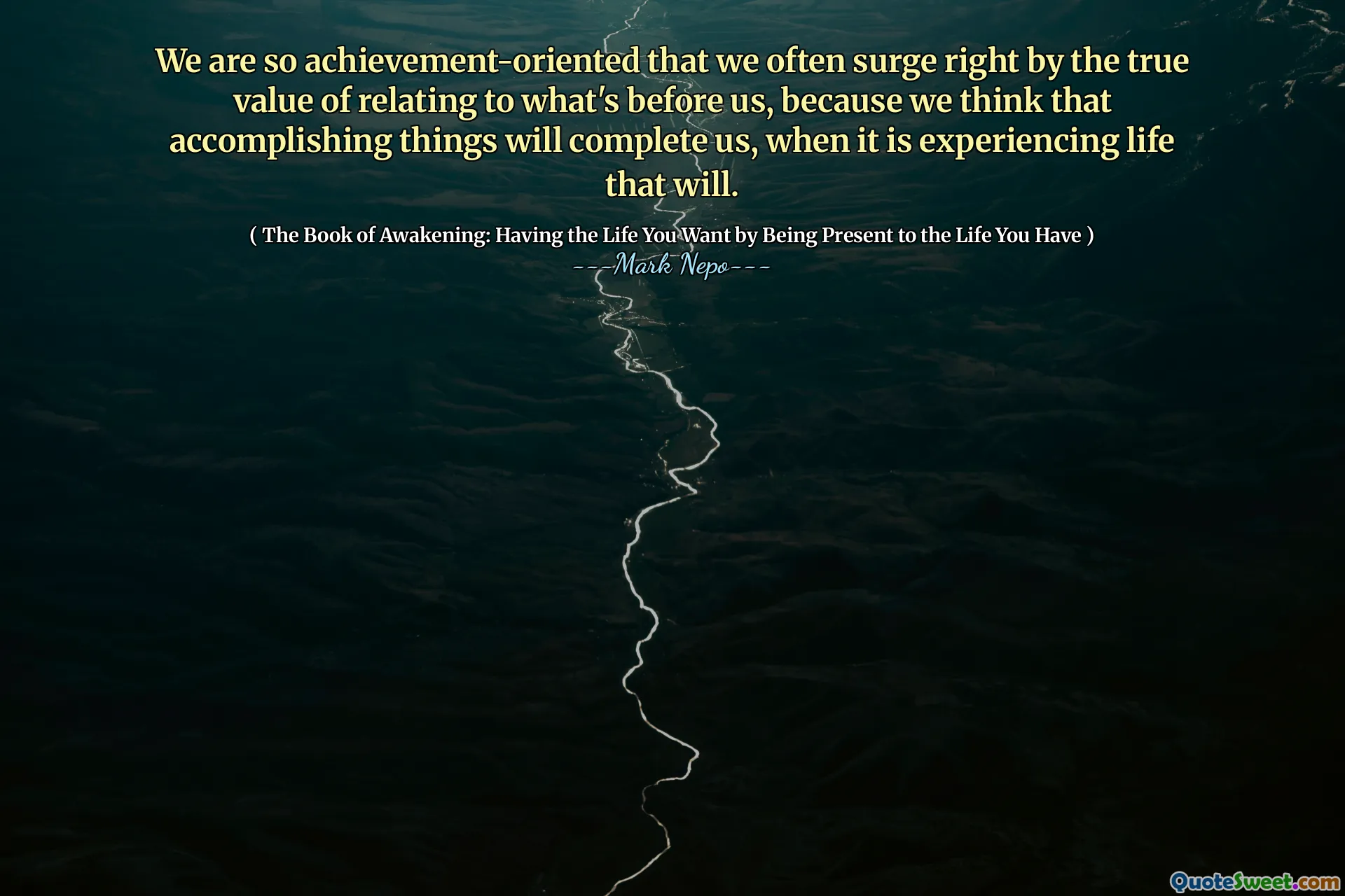 Siamo così orientati ai risultati che spesso aumentiamo il vero valore di relazionarci a ciò che ci è davanti, perché pensiamo che il realizzazione di cose ci completerà, quando viverà la vita.