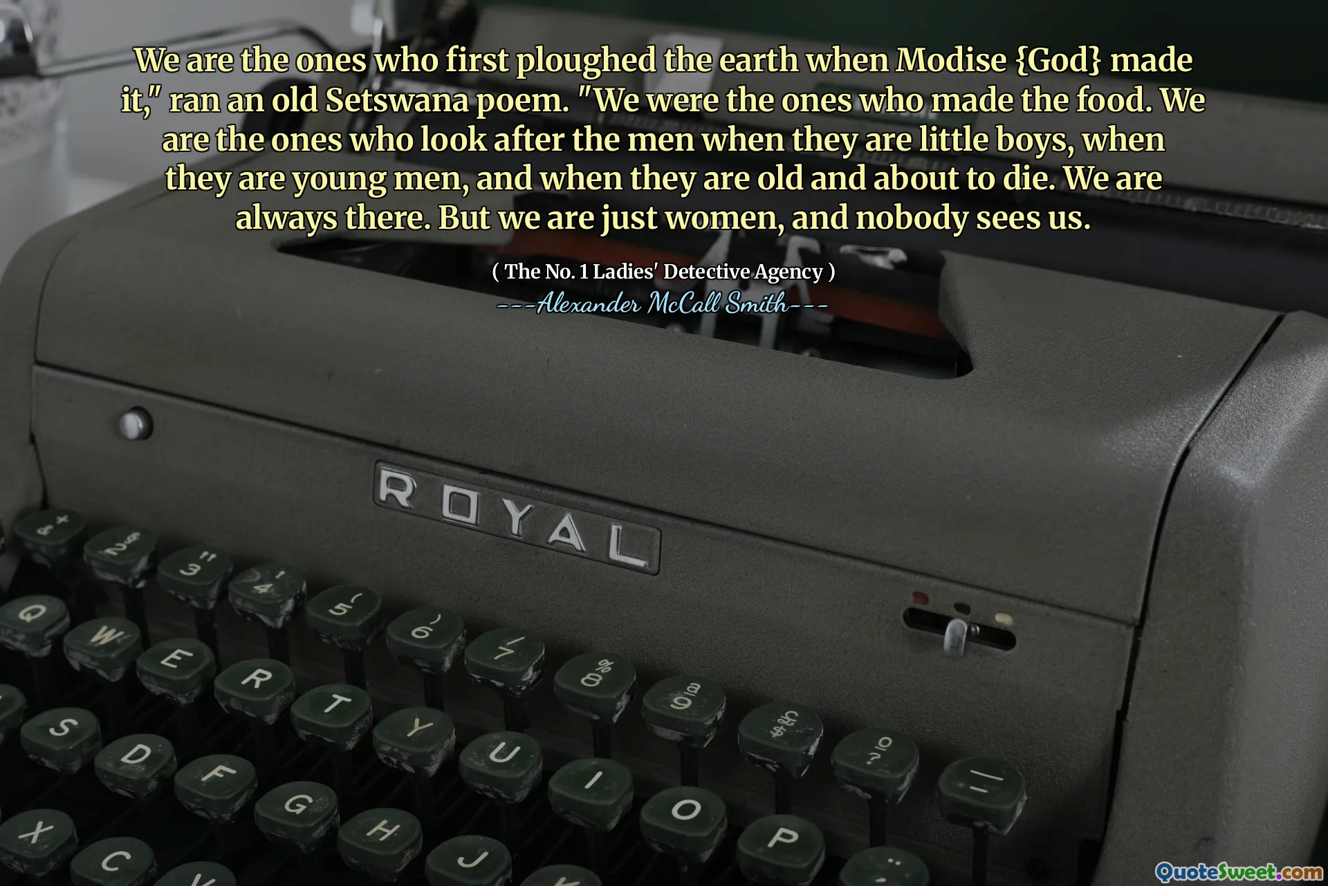 我们是那些在（modise {god}做到这一点的人时首先耕种地球的人），”一首旧的塞瓦纳诗。“我们是做食物的人。我们是那些当他们还是小男孩，年轻男人以及年纪大的时候照顾男人的人。我们总是在那里。但是我们只是女人，没有人看到我们。