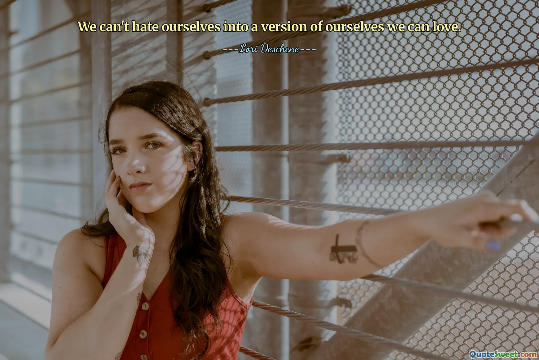 We can't hate ourselves into a version of ourselves we can love.