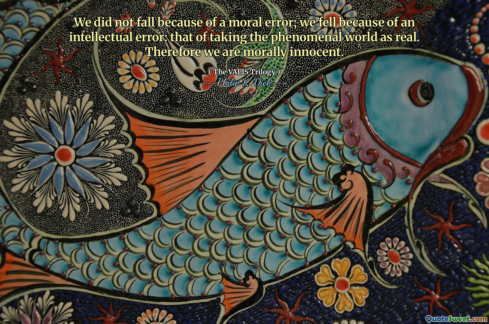 Nu am căzut din cauza unei erori morale; Am căzut din cauza unei erori intelectuale: aceea de a lua lumea fenomenală ca fiind reală. Prin urmare, suntem nevinovați din punct de vedere moral.