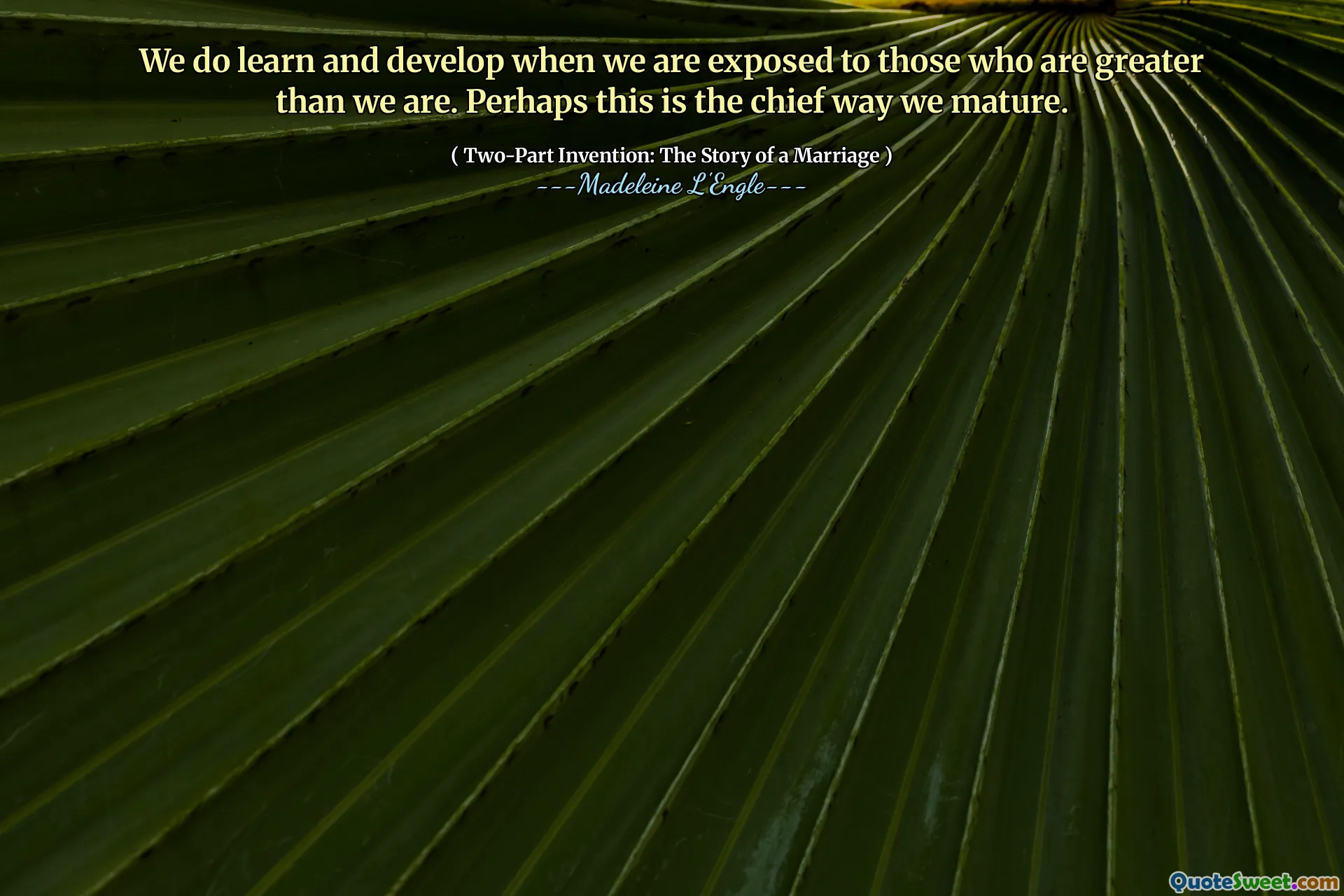 We do learn and develop when we are exposed to those who are greater than we are. Perhaps this is the chief way we mature.