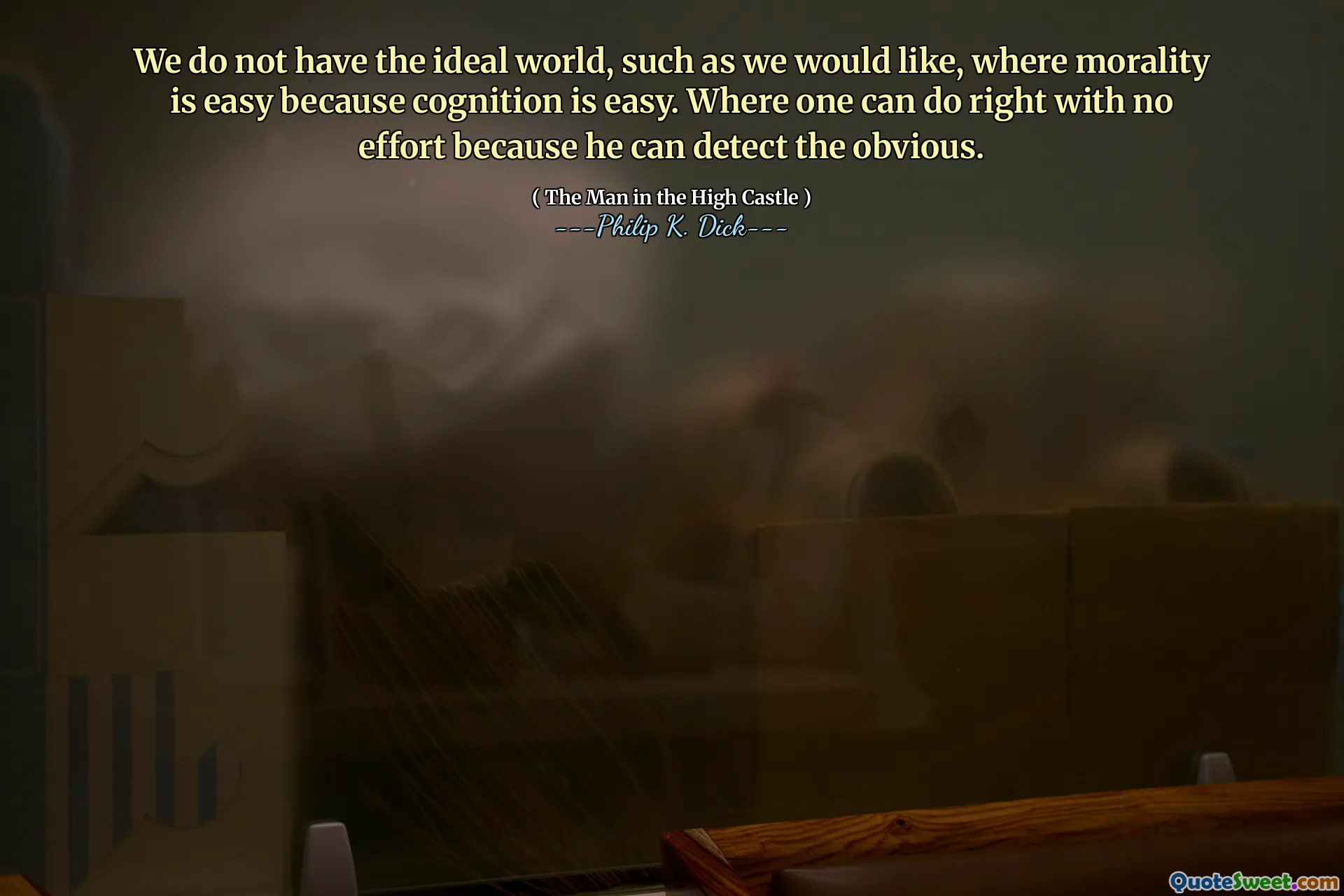 認知が容易であるため、道徳が容易であるような理想的な世界はありません。彼が明らかなことを検出できるので、努力なしで正しくできる場所。